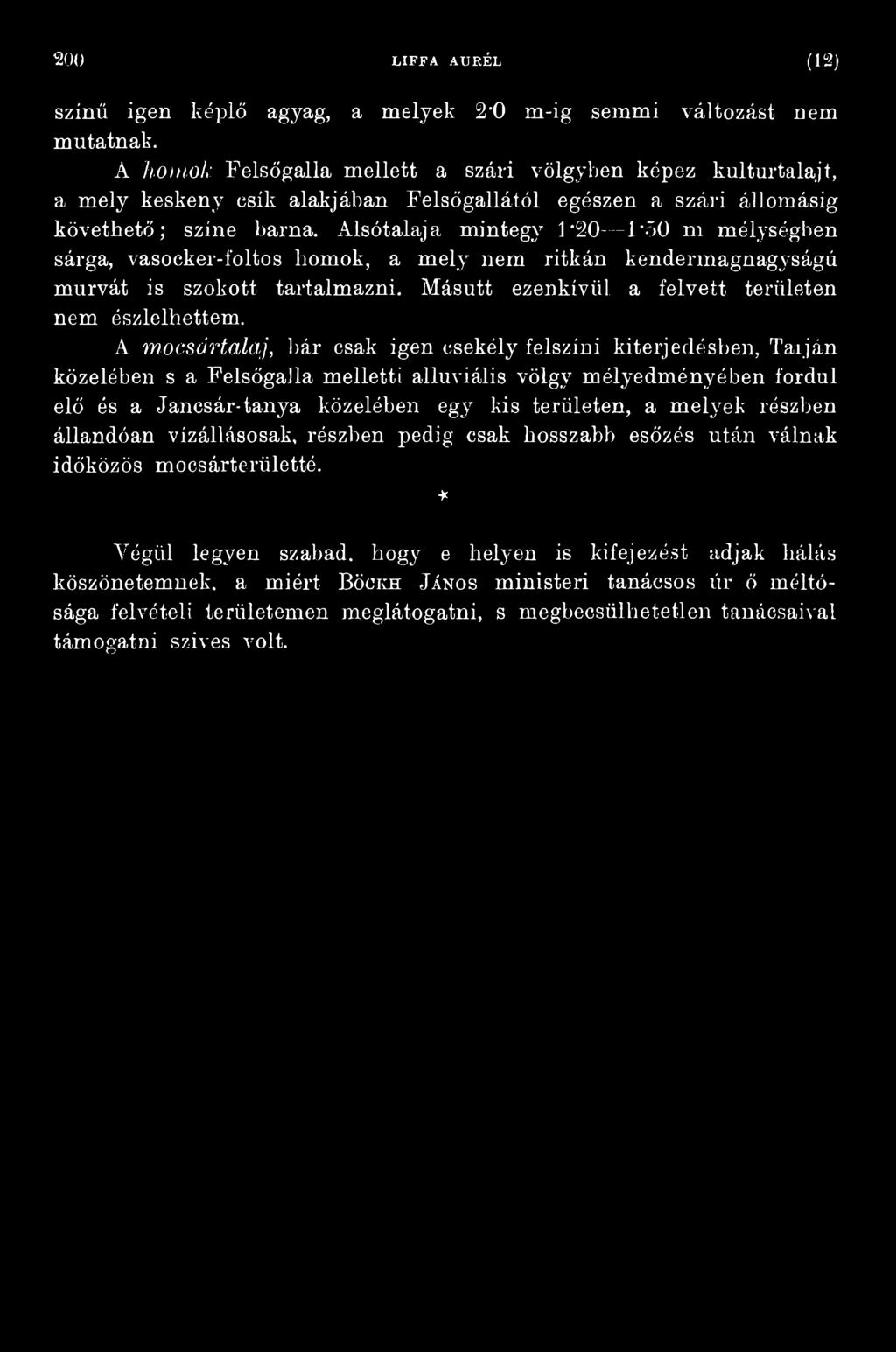 A mocsártalaj, bér csak igen csekély felszíni kiterjedésben, Taiján közelében s a Felsőgalla melletti alluviális völgy mélyedményében fordul elő és a Jancsár-tanya