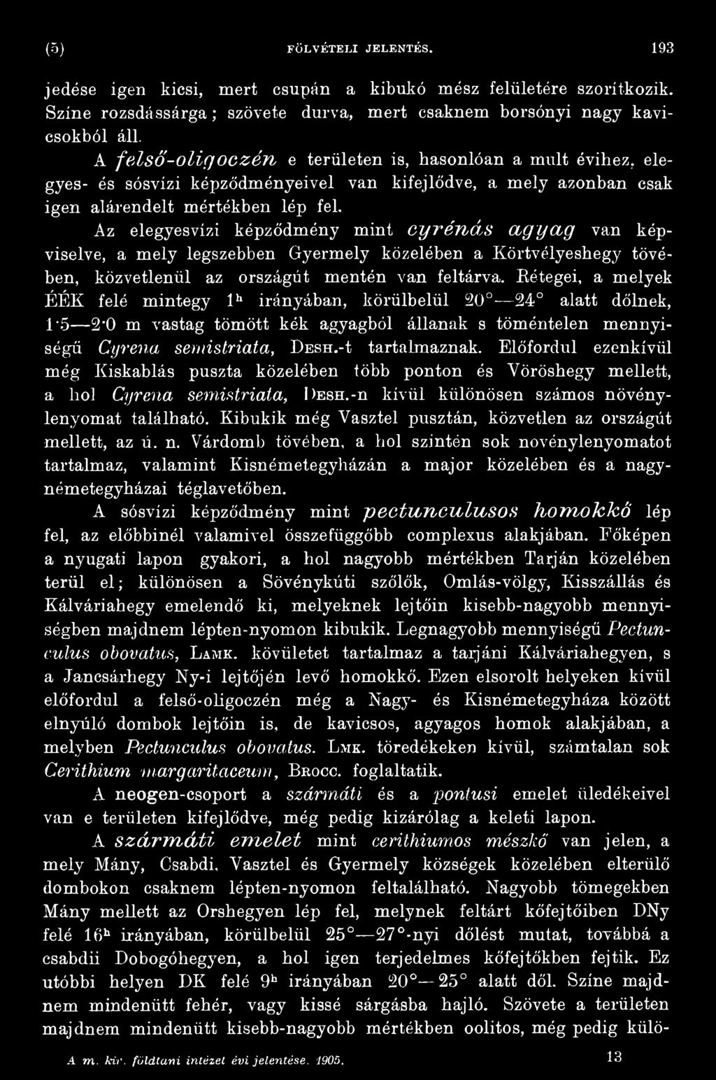 Előfordul ezenkívül még Kiskablás puszta közelében több ponton és Vöröshegy mellett, a hol Cyrena sernistriata, I )Esn.-n kívül különösen számos növénylenyomat található.