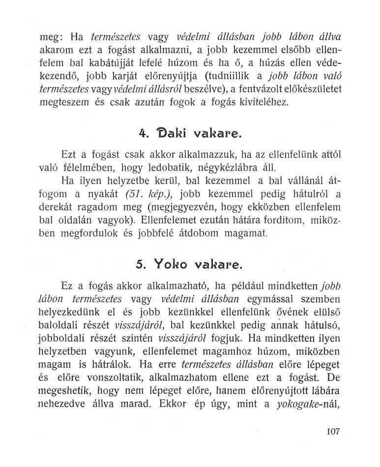 meg: Ha természetes vagy védelmi állásban jobb lábon állva akarom ezt a fogást alkalmazni, a jobb kezemmel elsőbb ellenfelem bal kabátújját lefelé húzom és ha ő, a húzás ellen védekezendő, jobb