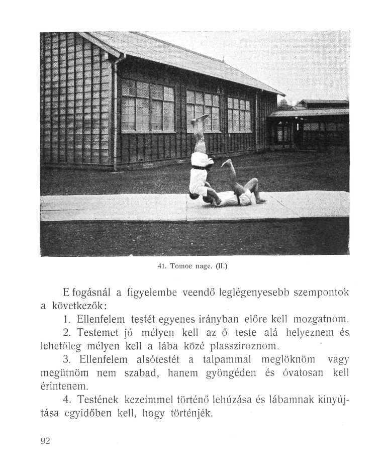 41. Tomoe nage. (II.) E fogásnál a figyelembe veendő leglegenyesebb szempontok a következők: 1. Ellenfelem testét egyenes irányban előre kell mozgatnom. 2.