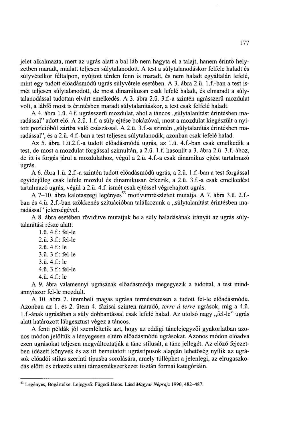 177 jelet alkalmazta, mert az ugrás alatt a bal láb nem hagyta el a talajt, hanem érintő helyzetben maradt, mialatt teljesen súlytalanodon.