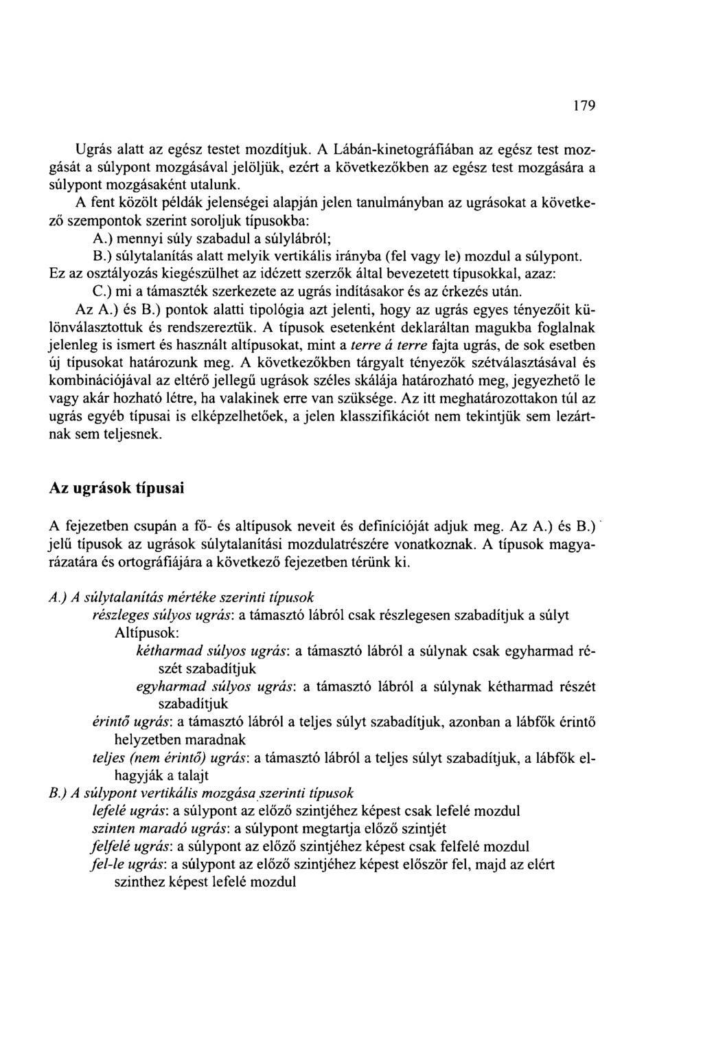 179 Ugrás alatt az egész testet mozdítjuk. A Lábán-kinetográfiában az egész test mozgását a súlypont mozgásával jelöljük, ezért a következőkben az egész test mozgására a súlypont mozgásaként utalunk.