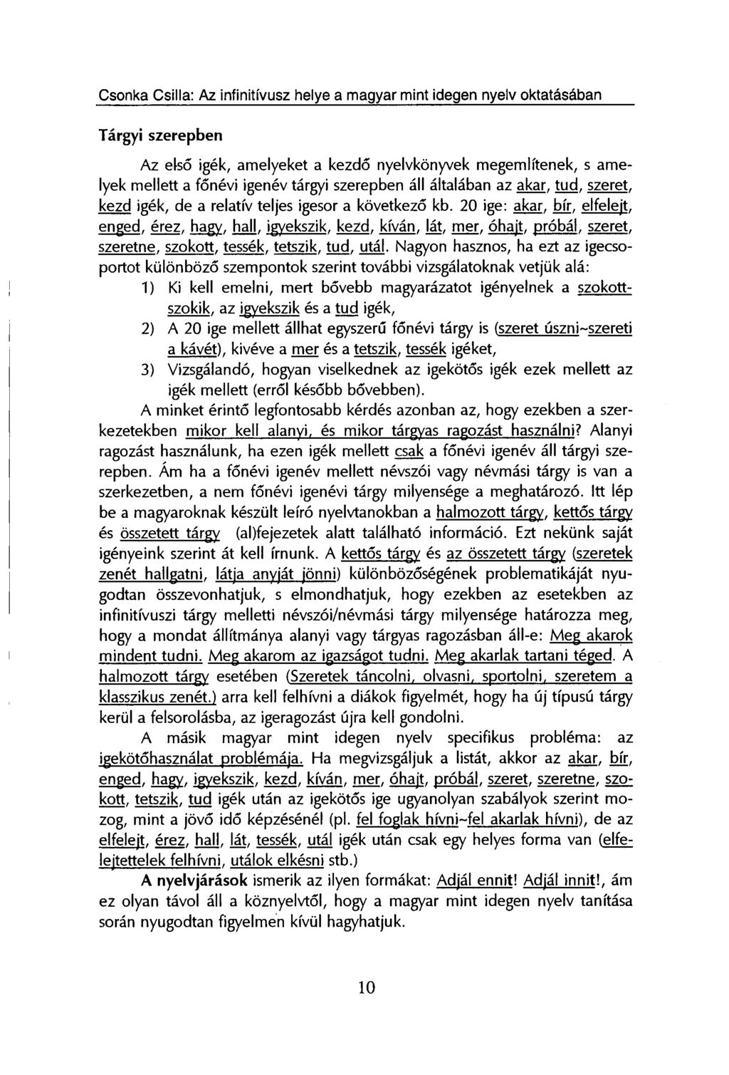 Tárgyi szerepben Az első igék, amelyeket a kezdő nyelvkönyvek megemlítenek, s amelyek mellett a főnévi igenév tárgyi szerepben áll általában az akar, tud, szeret, kezd igék, de a relatív teljes