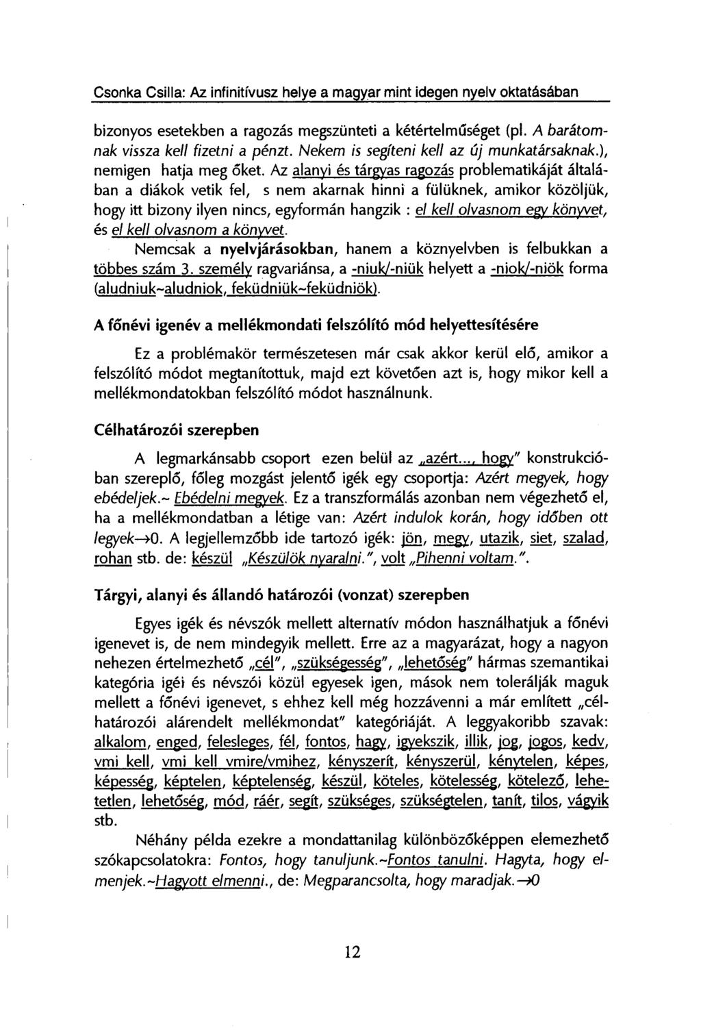 bizonyos esetekben a ragozás megszünteti a kétértelműséget (pl. A barátomnak vissza kell fizetni a pénzt. Nekem is segíteni kell az új munkatársaknak.), nemigen hatja meg őket.