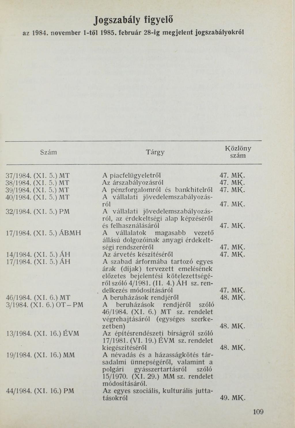 Jogszabály figyelő az 1984. november 1-től 1985. február 28-ig megjelent jogszabályokról Szám Tárgy Közlöny 37/1984. (XI. 5.) MT 38/1984. (XI. 5.) MT 39/1984. (XI. 5.) MT 40/1984. (XI. 5.) MT 32/1984.