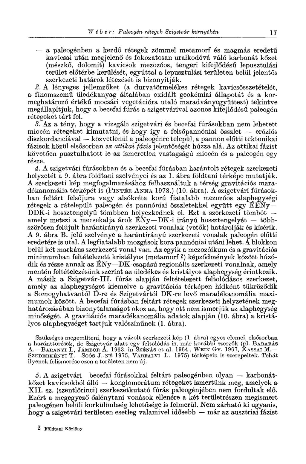 Wéber: Paleogén rétegek Szigetvár környékén 17 a paleogénben a kezdő rétegek zömmel metamorf és magmás eredetű kavicsai után megjelenő és fokozatosan uralkodóvá váló karbonát kőzet (mészkő, dolomit)