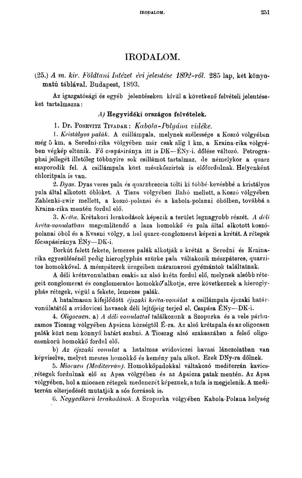 IRODALOM. 251 IRODALOM. (25.) A m. kir. Földtani Intézet évi jelentése lsov-ről. 285 lap, két kőnyomatú táblával. Budapest, 1893.