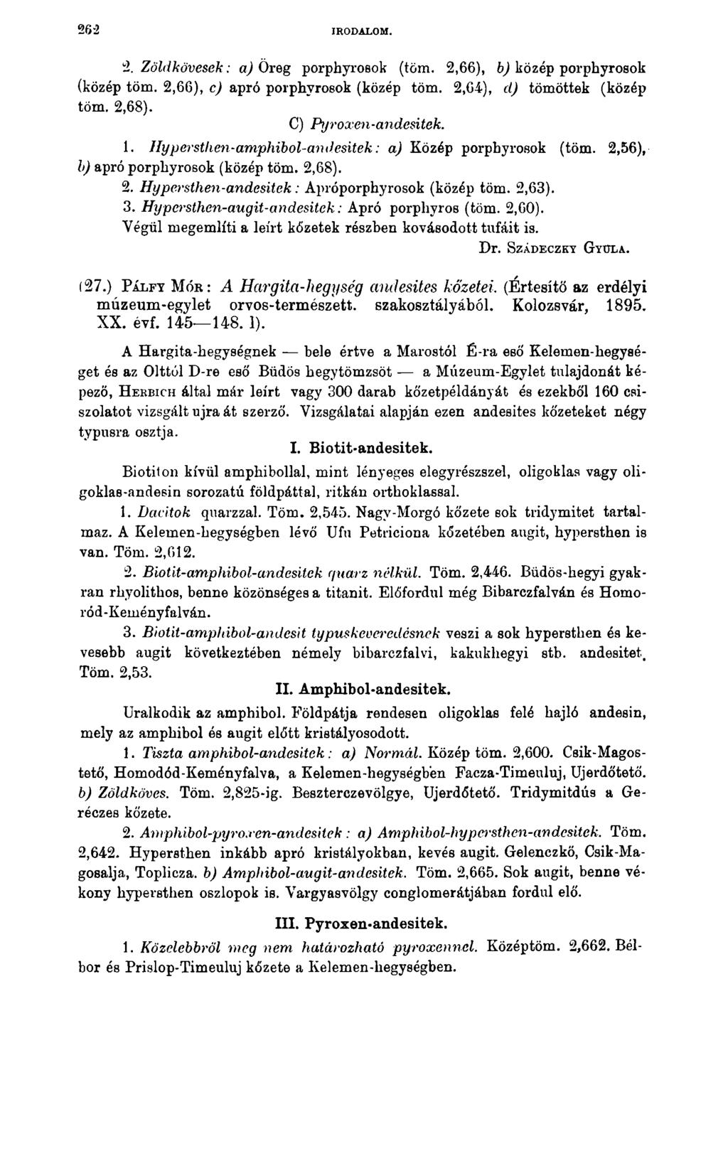 2 62 IRODALOM. 2. Zöldkövesek: a) Öreg porphyrosok (töm. 2,66), b) közép porphyrosok (közép töm. 2,66), c) apró porphyrosok (közép töm. 2,64), d) tömöttek (közép töm. 2,68). C) Pyroxen-andesitek. 1.