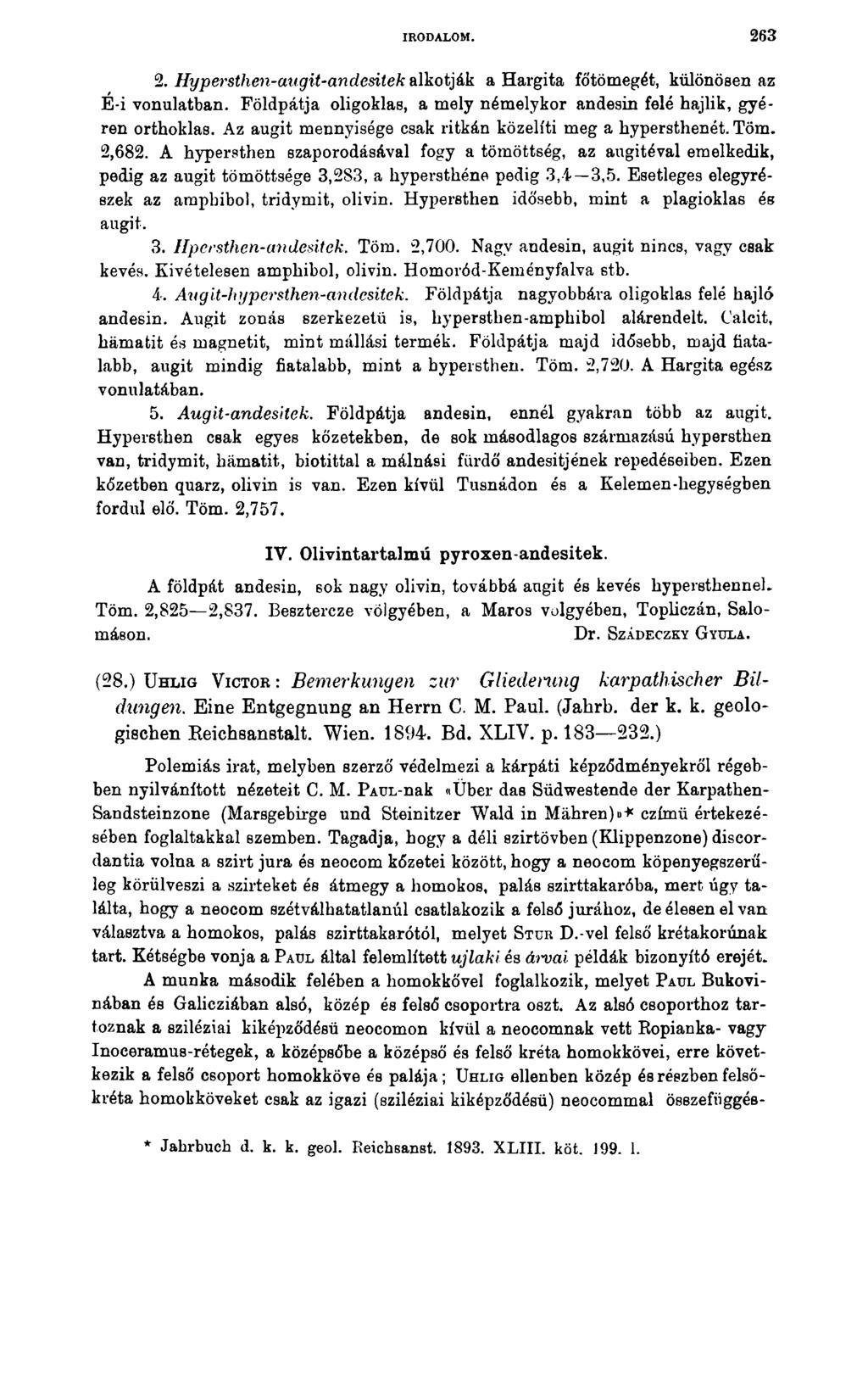 IRODALOM. 2 6 3 2. Hypersthen-augit-andesitek alkotják a Hargita főtömegét, különösen az E-i vonulatban. Földpátja oligoklas, a mely némelykor andesin felé hajlik, gyéren orthoklas.