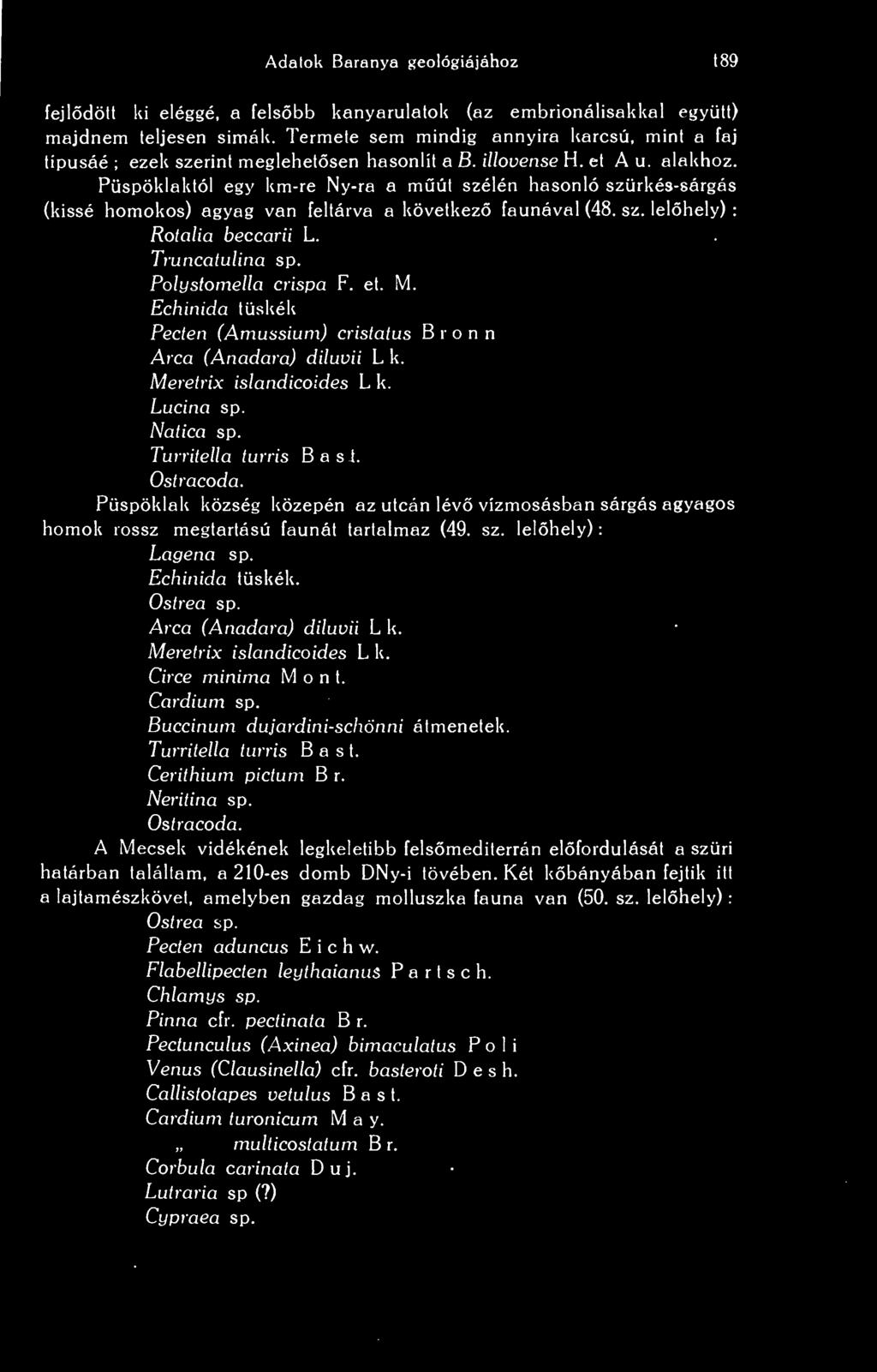 Püspöklaktól egy km-re Ny-ra a mút szélén hasonló szürkés-sárgás (kissé homokos) agyag van feltárva a következ faunával (48. sz. lelhely) : Rotalia beccarii L. Truncatulina sp.