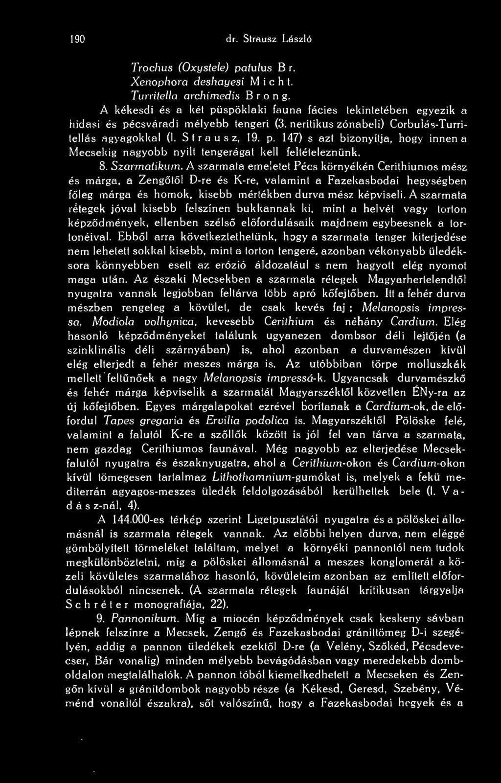 8. Szarmatikum. A szarmata emeletet Pécs környékén Cerithiumos mész és márga, a Zengll D-re és K-re, valamint a Fazekasbodai hegységben fleg márga és homok, kisebb mértékben durva mész képviseli.