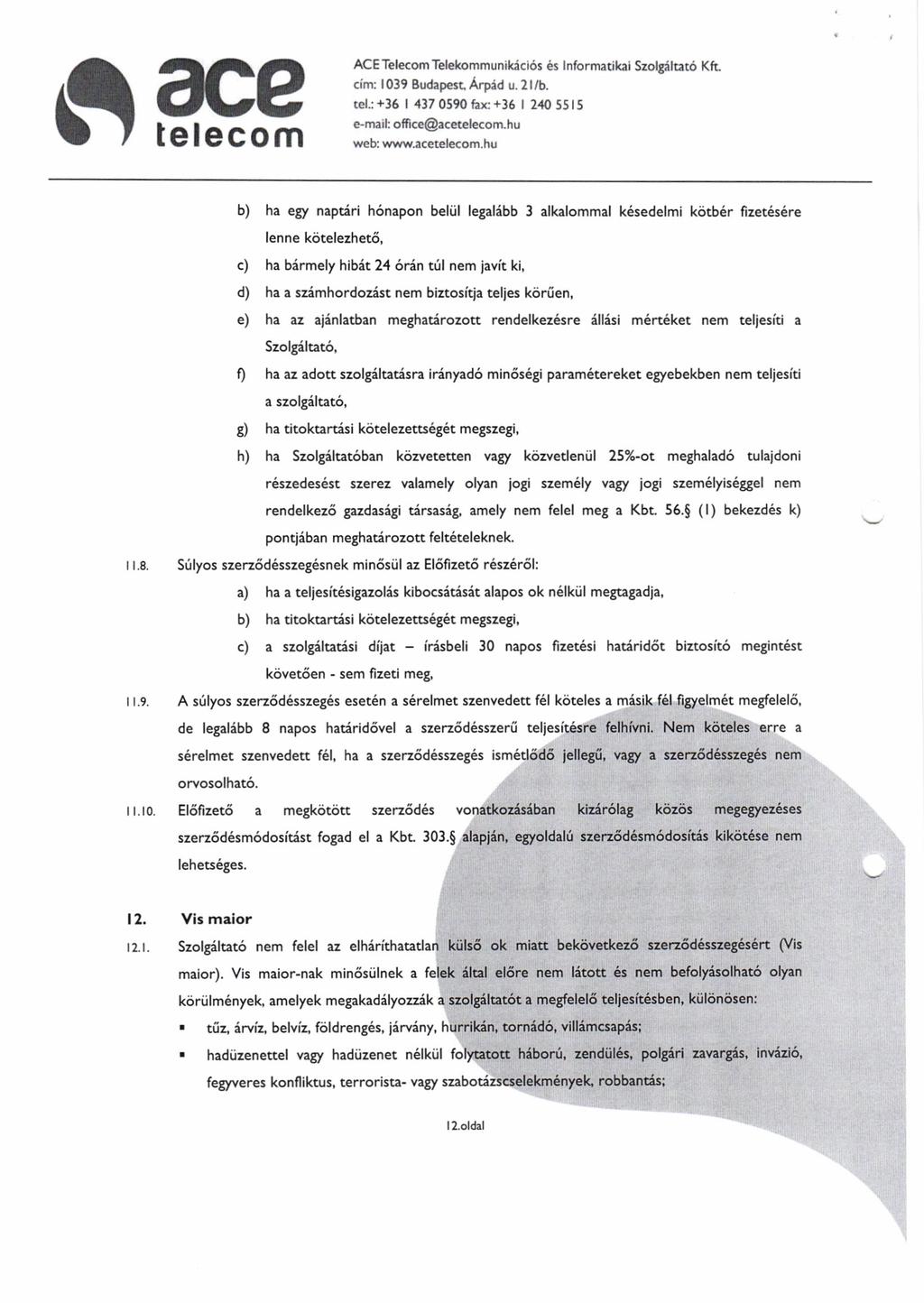 I I teteboh ACE Telecom Telekommunikdci6s 6s Informatikai Szol8ihet6 Kft. cim: 039 BudaFn, Arp{d u. 2 t /b. tel.:+36 I 437 0590 hx +36 2,10 5511 e mait oft c@acetelecom.hu web: wwwacetehcom.