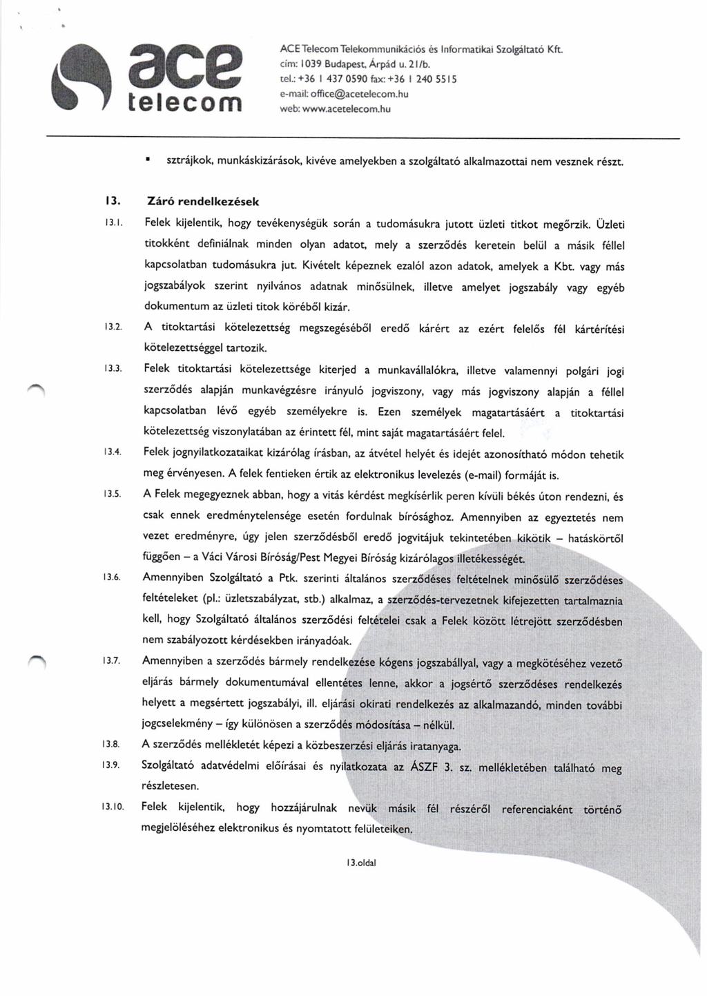 t I teaecom ACE Telecom Telekommunrkicros 6s Informalikar Szolgiluto Kft. cim: 1039 Budapesr, Arpad u.2llb. tel.: +35 437 0590 fax: +36 240 55l5 e-m;lrl. office@acerelecom.