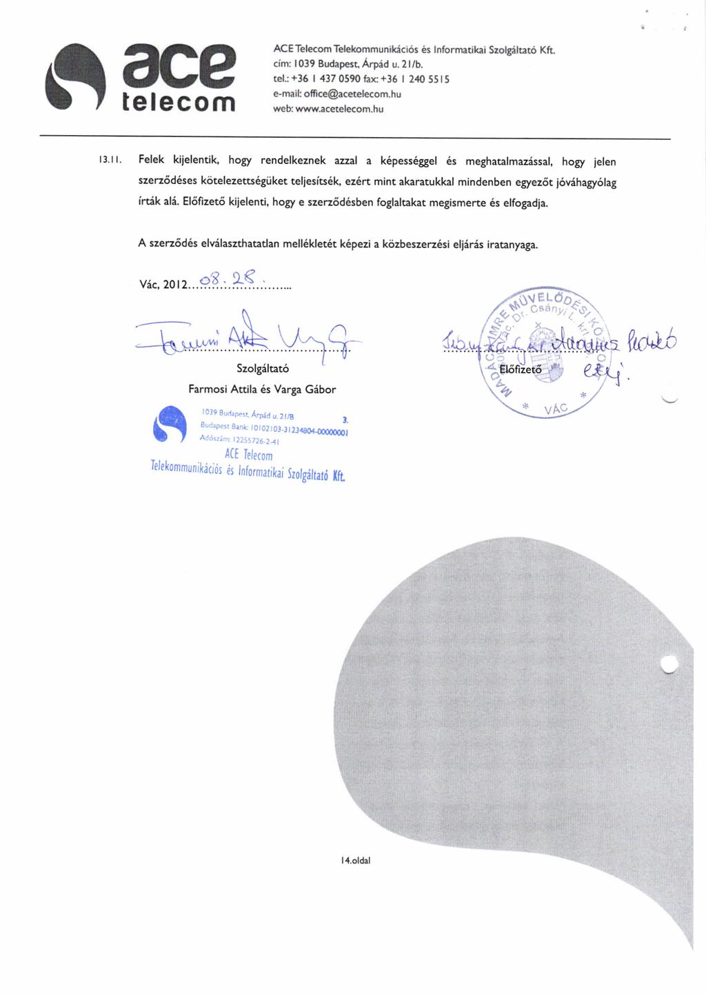 ! tetecom ACETelecom Telekommunikici6s s lnformrtikai Szolt{hat6 Kft. cim: 039 Budape$, Arpid u. 2 /b, tel.: 136 437 0590 fax+36 2,{0 5515 e-mail oft Ge@rcet h<om.hu weh wwwacetelecom.hu l3.ll.