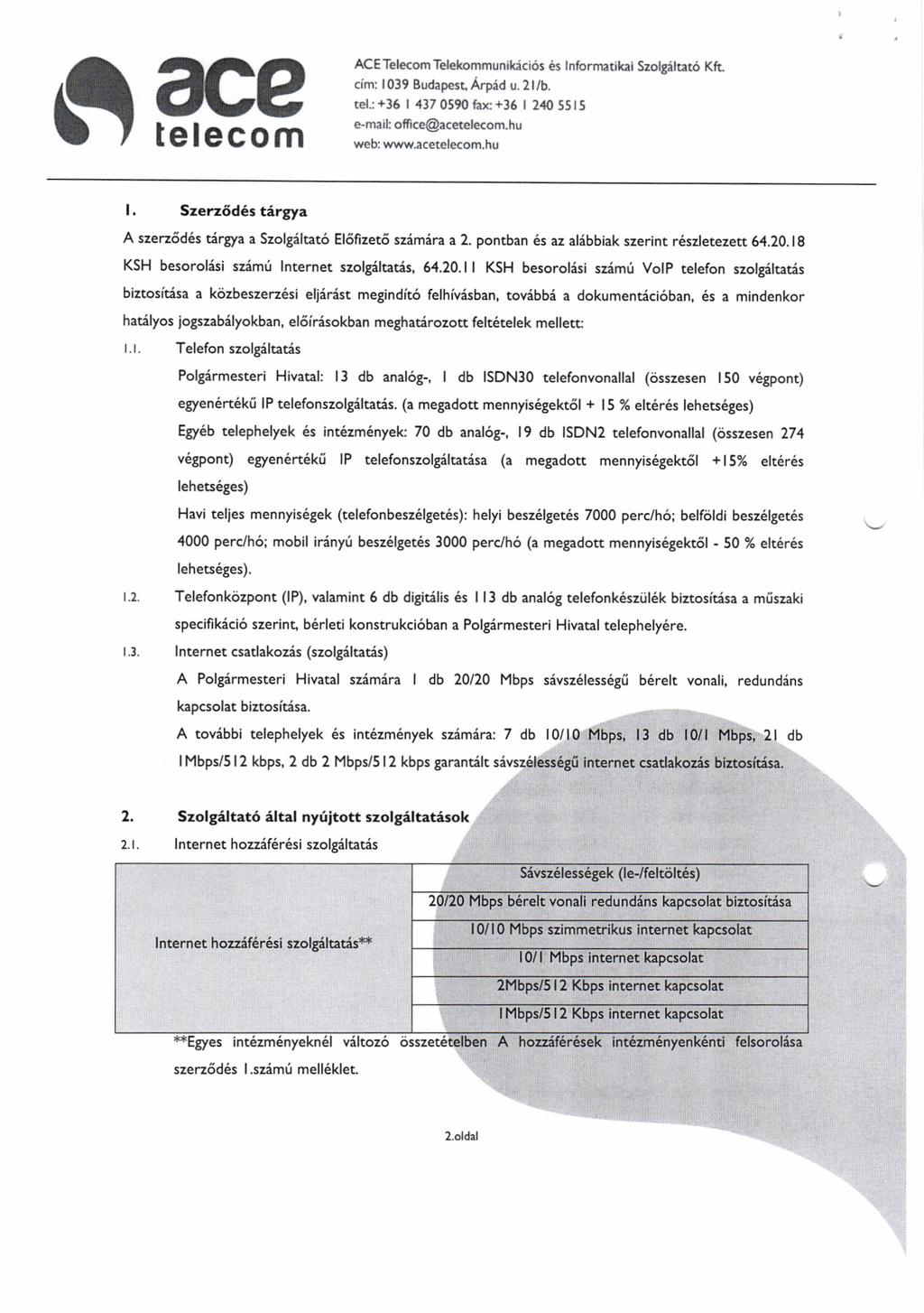 l*o I-' t- Ei;;; --aa, ] ACE Telecom Telekommunikic ro5 es Informatikai Szolgilrato Kfr cim: 1039 Budapest, Arpid u.2llb. tel.: +36 437 0590 fax: +16 12405515 e-marl: otuce@acetelecom.