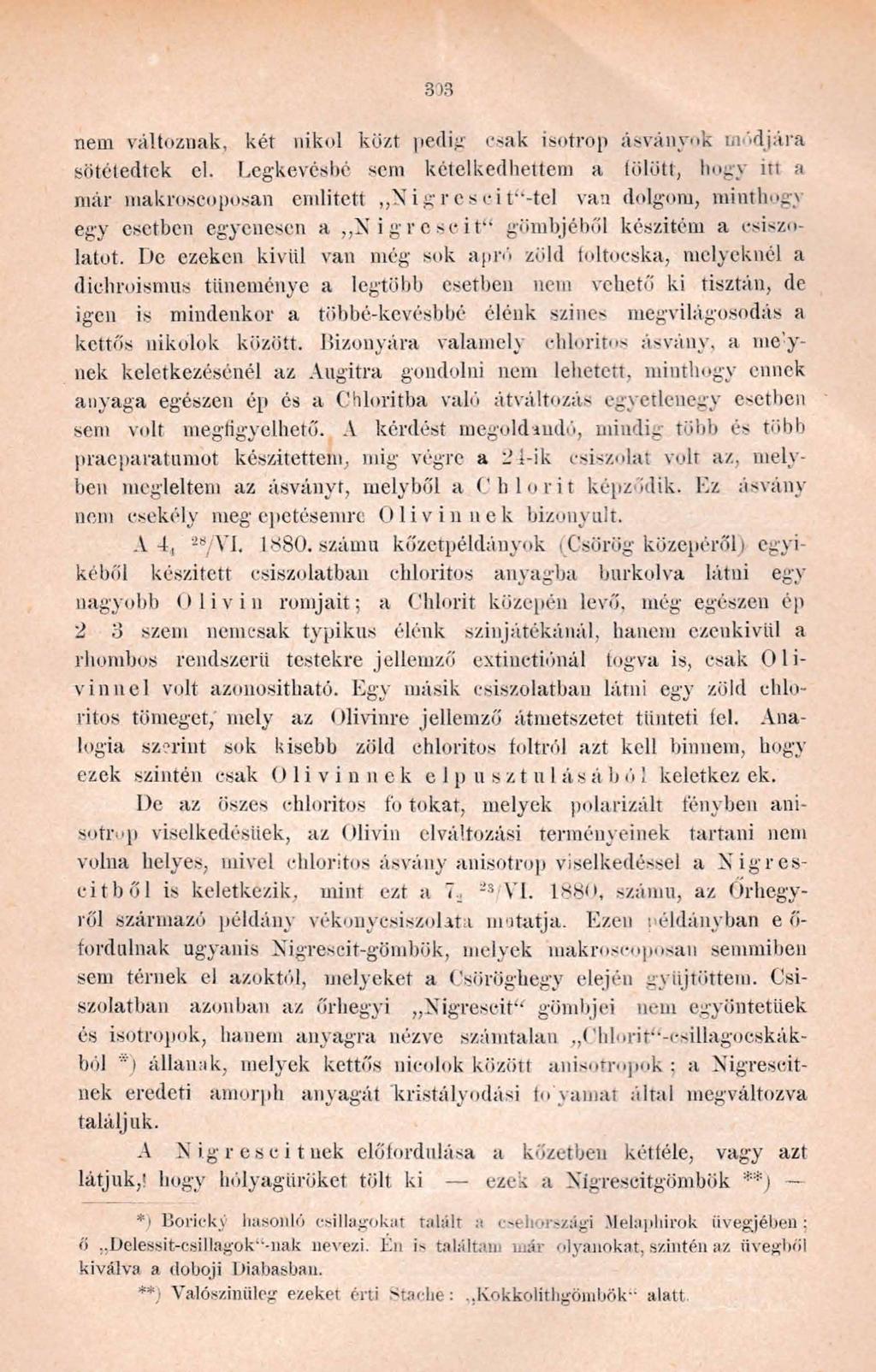 303 nem változnak, két nikol közt pedig csak isotrop ásványok módjára sötétedtek el.