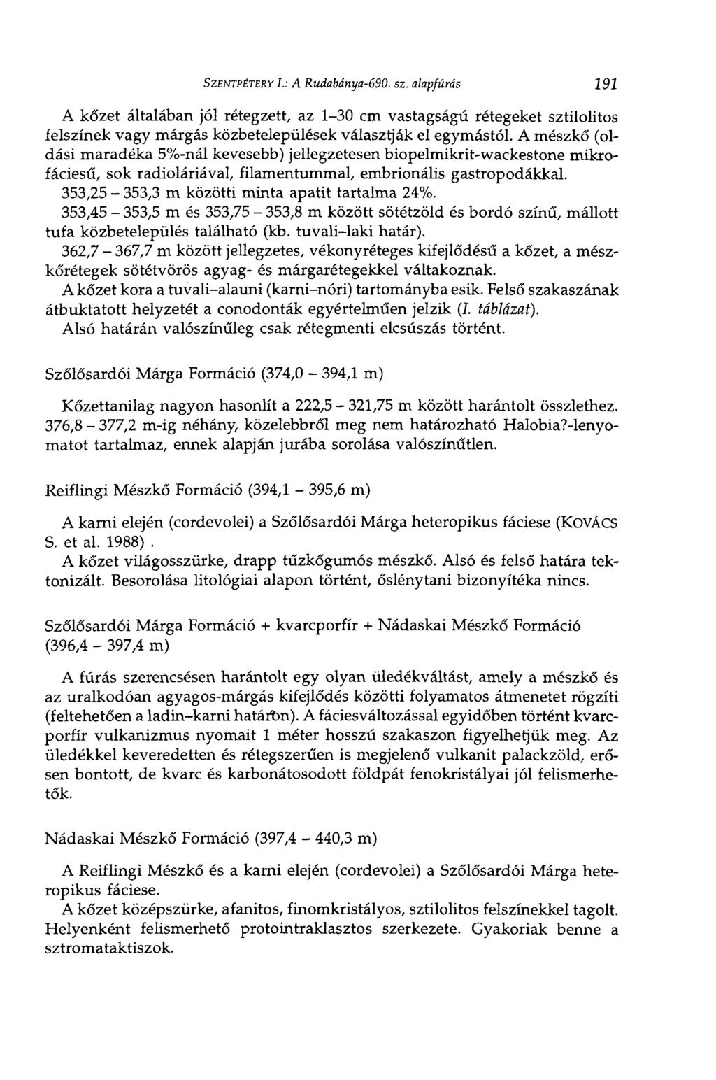 SZENTPÉTERY L: A Rudabánya-690. sz. alapfúrás 191 A kőzet általában jól rétegzett, az 1-30 cm vastagságú rétegeket sztiloütos felszínek vagy márgás közbetelepülések választják el egymástól.