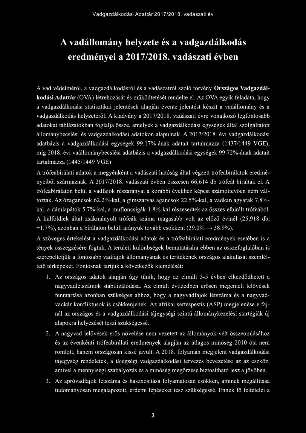 Az VAegyik feladata, hgy a vadgazdálkdási statisztikai jelentések alapján évente jelentést készít a vadállmány és a vadgazdálkdás helyzetéről. A kiadvány a 2017/2018.