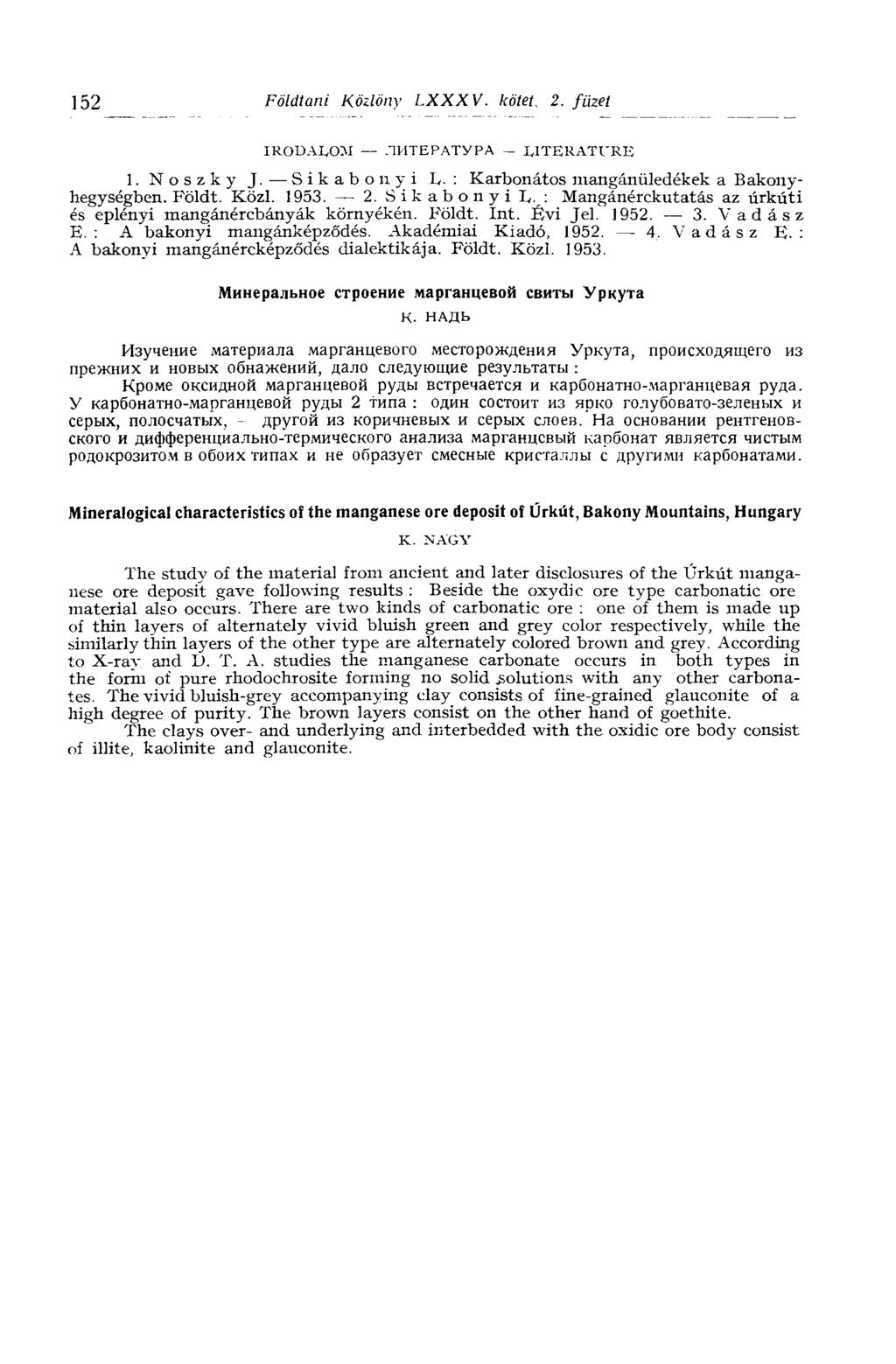 152 Földtani Közlöny LXXXV. kötet.. 2. füzet IRODALOM ЛИТЕРАТУРА - LITERATURE 1. Noszky J. Sikabonyi L. : Karbonátos mangánüledékek a Bakonyhegységben. Földt. Közl. 1953. 2. Sikabonyi L, v: Mangánérckutatás az úrkúti és eplényi mangánércbányák környékén.
