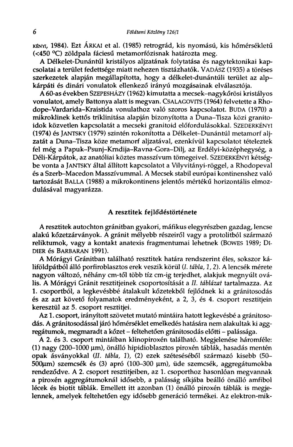 6 Földtani Közlöny 126/1 KÉNYI, 1984). Ezt ÁRKAI et al. (1985) retrográd, kis nyomású, kis hőmérsékletű (<450 C) zöldpala fáciesű metamorfózisnak határozta meg.