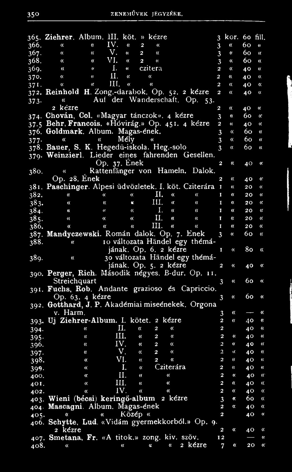 2 k é z r e 2 a 4 0 (C 374. Chován, Col. ( ( M a g y a r t á n z o k». 4 k é z r e 3 «6 0 CC 37.5 Behr, Franois. ( ( H ó v i r á g. ) ) O p. 4 5 1. 4 k é z r e 2 «4 0 «3 7 6. Goldmark. A l b u m.