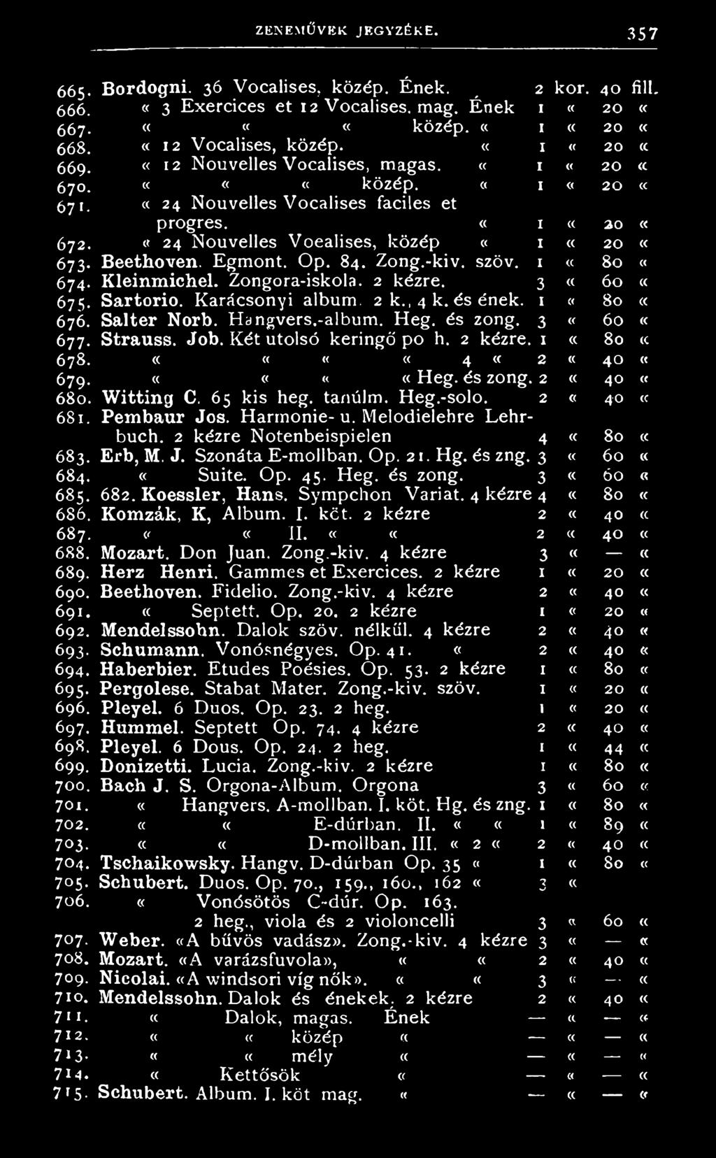 1 «Kleinmihel. Z o n g o r a - i s k o l a. 2 k é z r e. 3 Sartorio. K a r á s o n y i a l b u m. 2 k., 4 k. é s é n e k. 1 «Salter Norb. H a n g v e r s. - a l b u m. H e g. é s z o n g. 3 «Strauss.