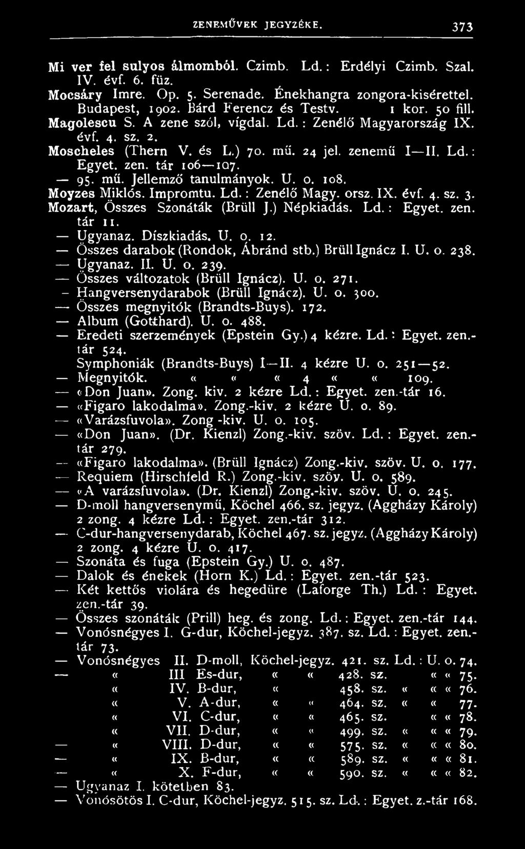 z e n. t á r 11. U g y a n a z. D í s z k i a d á s. U. o. 12. Ö s s z e s d a r a b o k ( R o n d o k, Á b r á n d s t b. ) B r ü ll I g n á z I. U. o. 2 3 8. U g y a n a z. I I. U. o. 2 3 9.