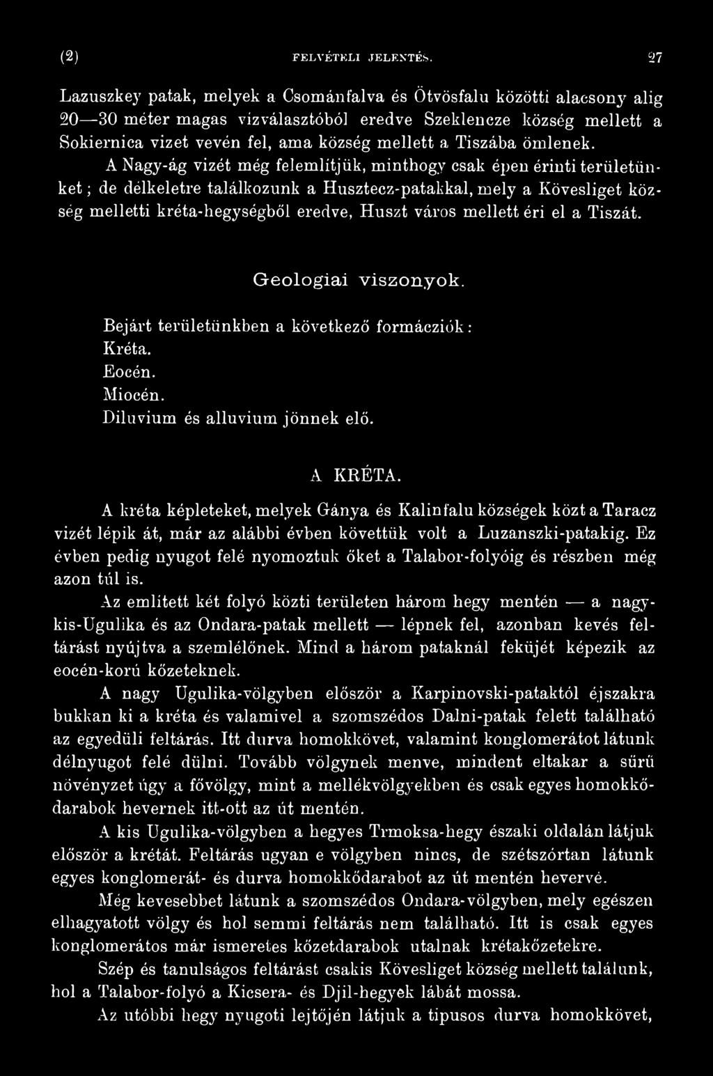 éri el a Tiszát. G e o ló g ia i v is z o n y o k. Bejárt területünkben a következő formácziók: Kréta. Eocén. Miocén. Diluvium és alluvium jönnek elő. A KRÉTA.