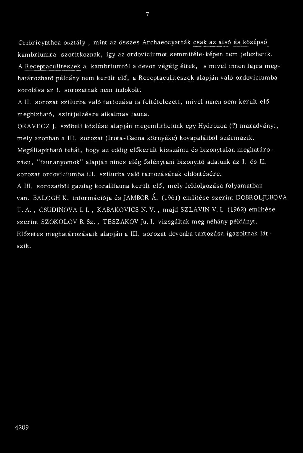 sorozatnak nem indokolté A II. sorozat szilurba való tarto zása is feltételezett, mivel innen sem került elő m egbízható, színt je lz é s re alkalm as fauna. ORAVECZ J.
