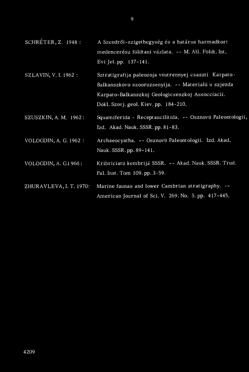 Squam iferida - Receptaucilitida. -- Osznovü Paleontologii, Izd. Akad. Nauk. SSSR. pp. 81-83. VOLOGDIN, A. G. 1962 : VOLOGDIN, A. G.l 966 : ZHURAVLEVA, I. T. 1970: A rchaeocyatha.