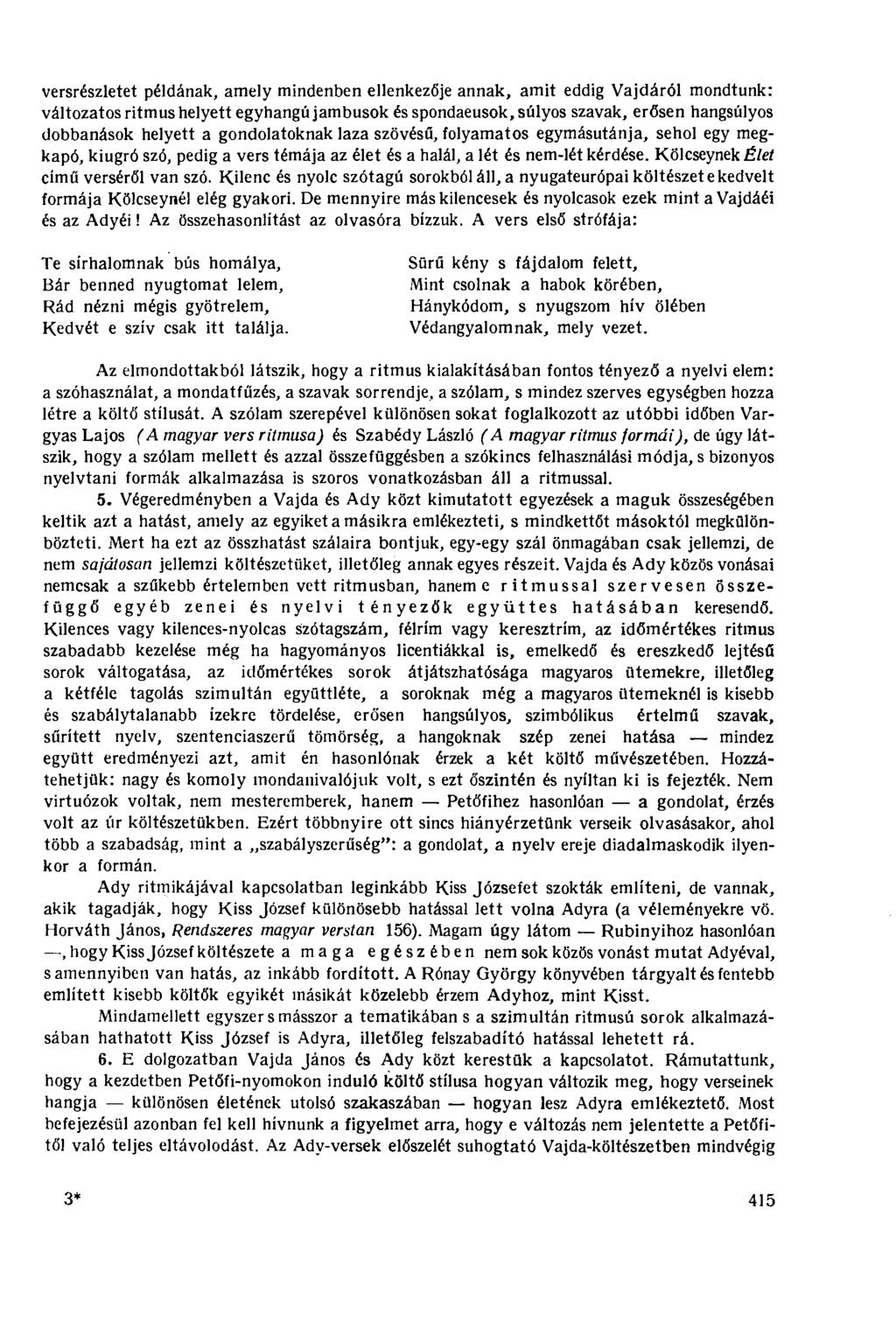 versrészietet példának, amely mindenben ellenkezője annak, amit eddig Vajdáról mondtunk: változatos ritmus helyett egyhangú jambusok és spondaeusok, súlyos szavak, erősen hangsúlyos dobbanások