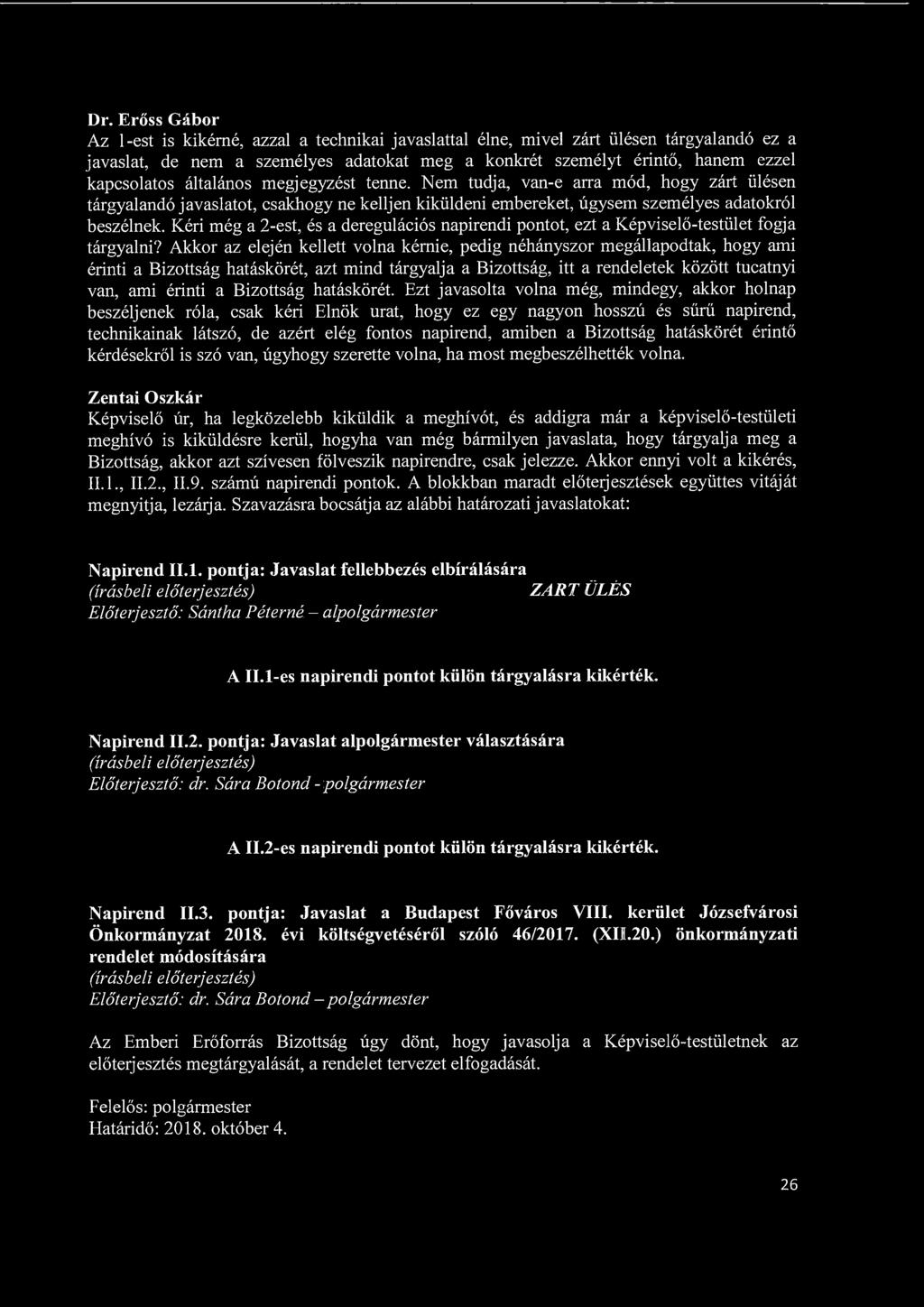 Dr. Erőss Gábor Az l-est is kikérné, azzal a technikai javaslattal élne, mivel zárt ülésen tárgyalandó ez a javaslat, de nem a személyes adatokat meg a konkrét személyt érintő, hanem ezzel