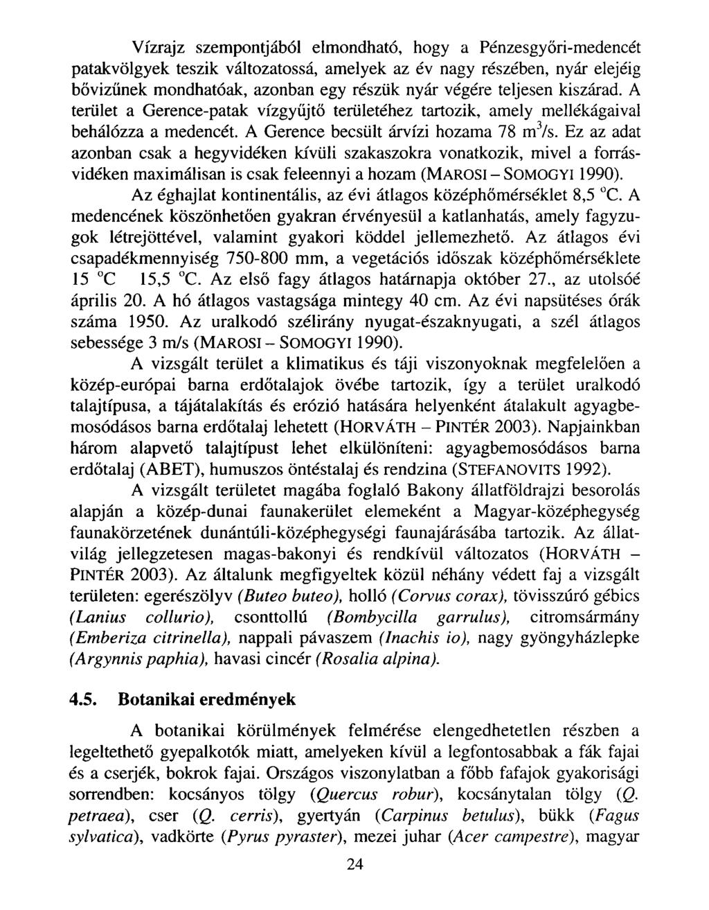 Vízrajz szempontjából elmondható, hogy a Pénzesgyőri-medencét patakvölgyek teszik változatossá, amelyek az év nagy részében, nyár elejéig bővizűnek mondhatóak, azonban egy részük nyár végére teljesen