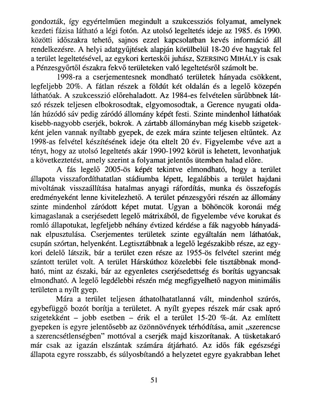 gondozták, így egyértelműen megindult a szukcessziós folyamat, amelynek kezdeti fázisa látható a légi fotón. Az utolsó legeltetés ideje az 1985. és 1990.