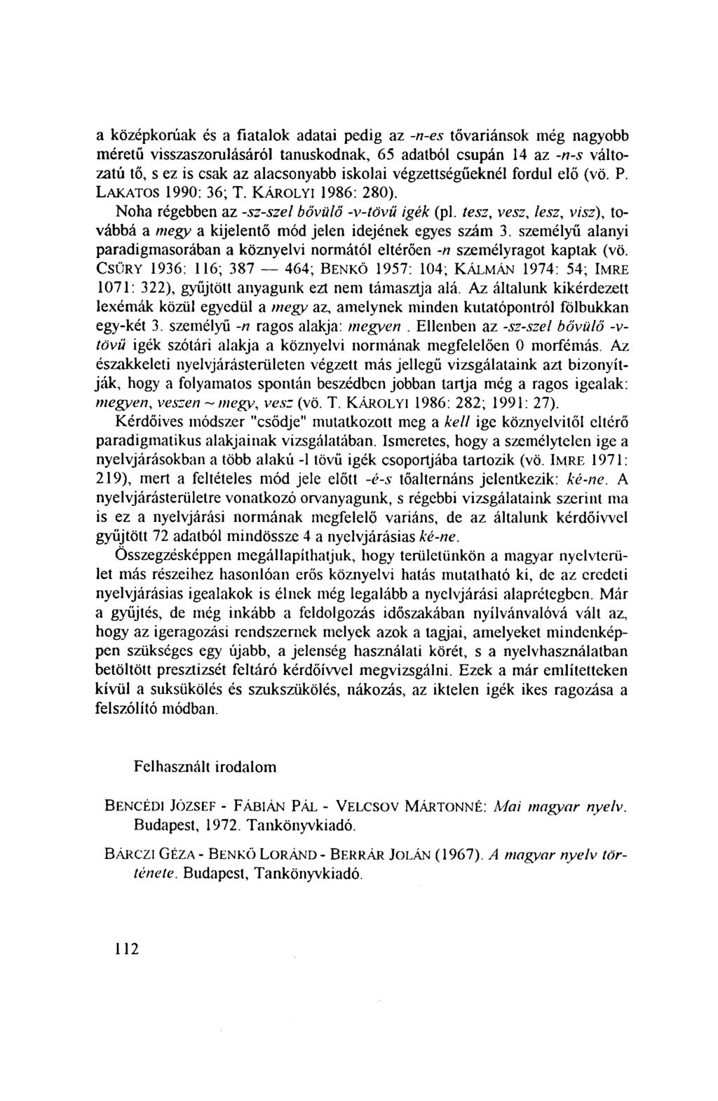 a középkorúak és a fiatalok adatai pedig az -n-es tővariánsok még nagyobb méretű visszaszorulásáról tanúskodnak, 65 adatból csupán 14 az -n-s változatú tő, s ez is csak az alacsonyabb iskolai