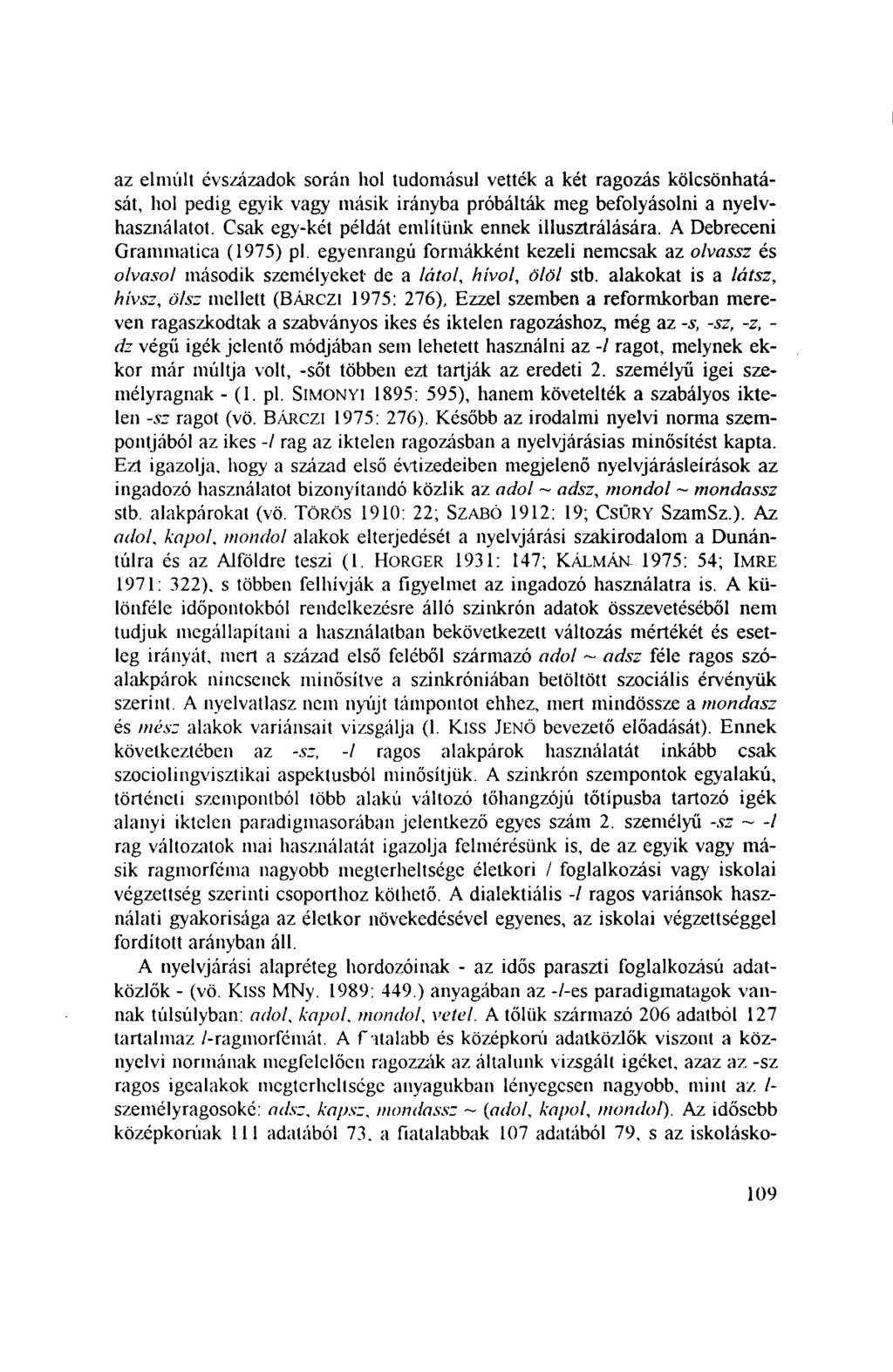 az elmúlt évszázadok során hol tudomásul vették a két ragozás kölcsönhatását, hol pedig egyik vagy másik irányba próbálták meg befolyásolni a nyelvhasználatot.