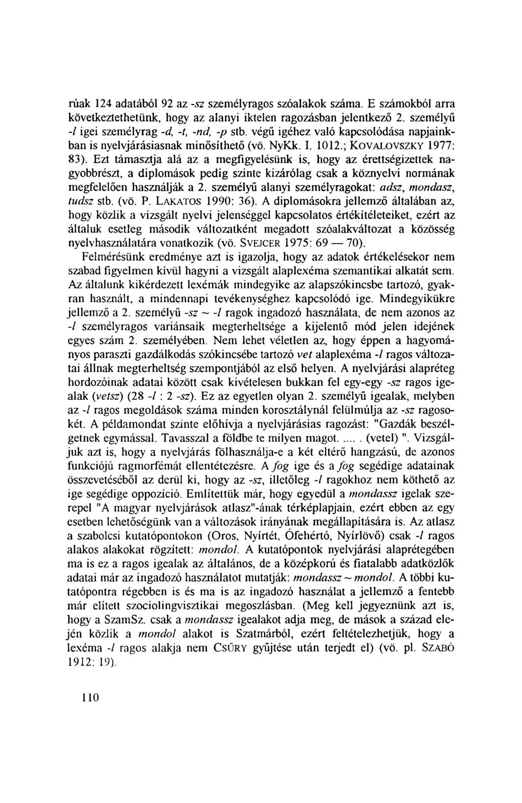 rúak 124 adatából 92 az -sz személyragos szóalakok száma. E számokból arra következtethetünk, hogy az alanyi iktelen ragozásban jelentkező 2. személyű -/ igei személyrag -d, -t, -nd, -p stb.