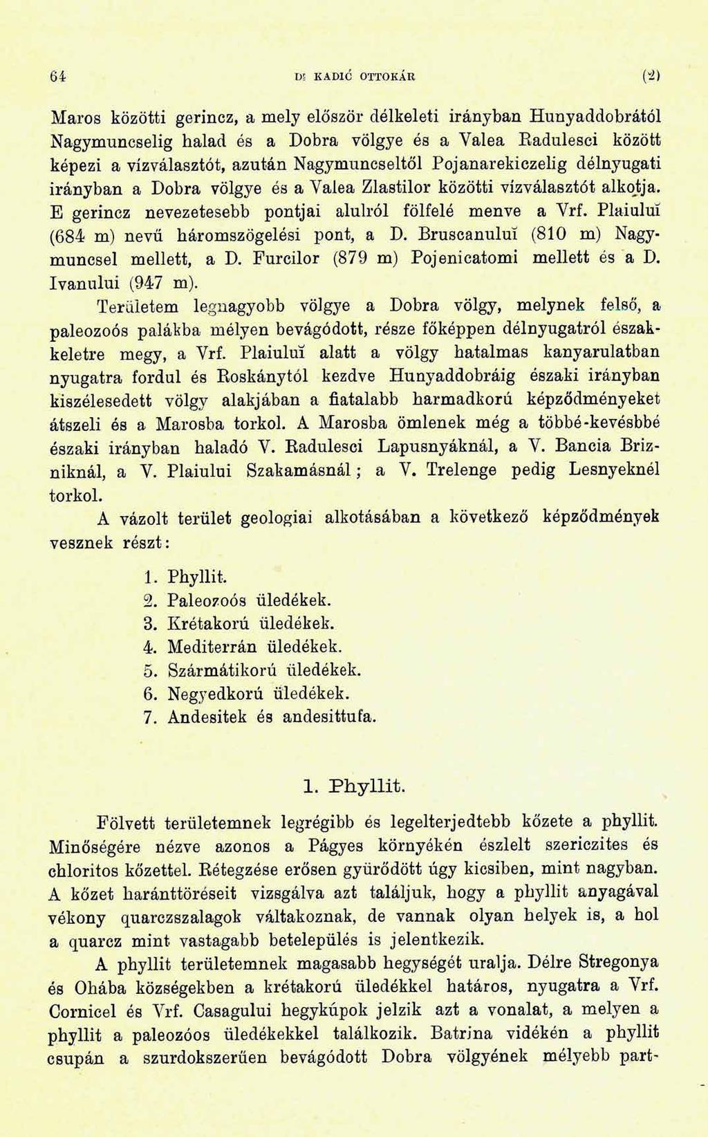 64 Di KADIC OTTOKÁR (*> Maros közötti gerincz, a mely először délkeleti irányban Hunyaddobrától Nagymuncselig halad és a Dobra völgye és a Yalea Badulesei között képezi a vízválasztót, azután