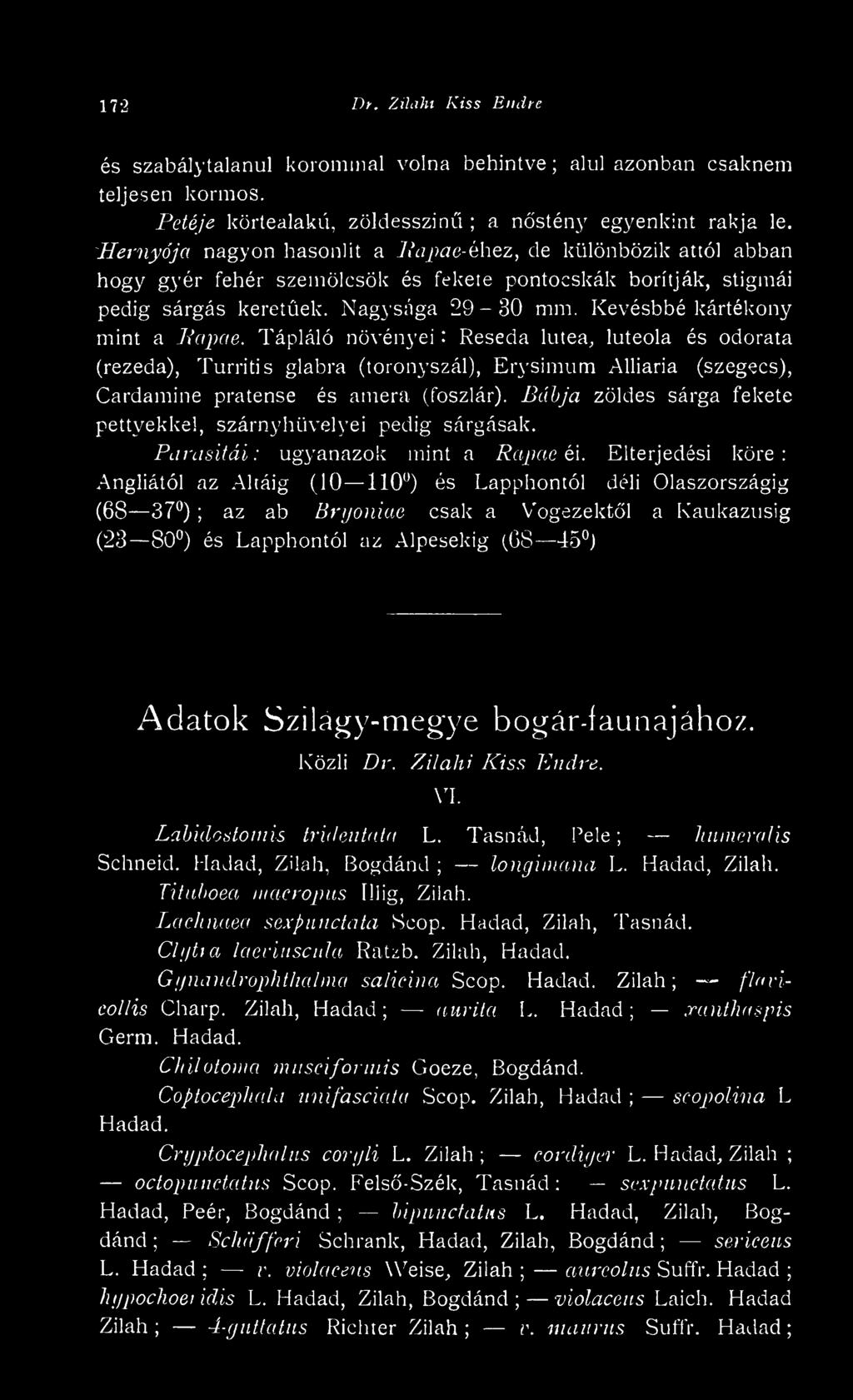 Elterjedési köre : Angliától az Altáig (10 110") és Lapphontól déli Olaszországig (68 37") az ab Brijoniae csak a V'ogezektl a Kaukázusig (23 80 ) és Lapphontól az Alpesekig (68 45 ) Adatok