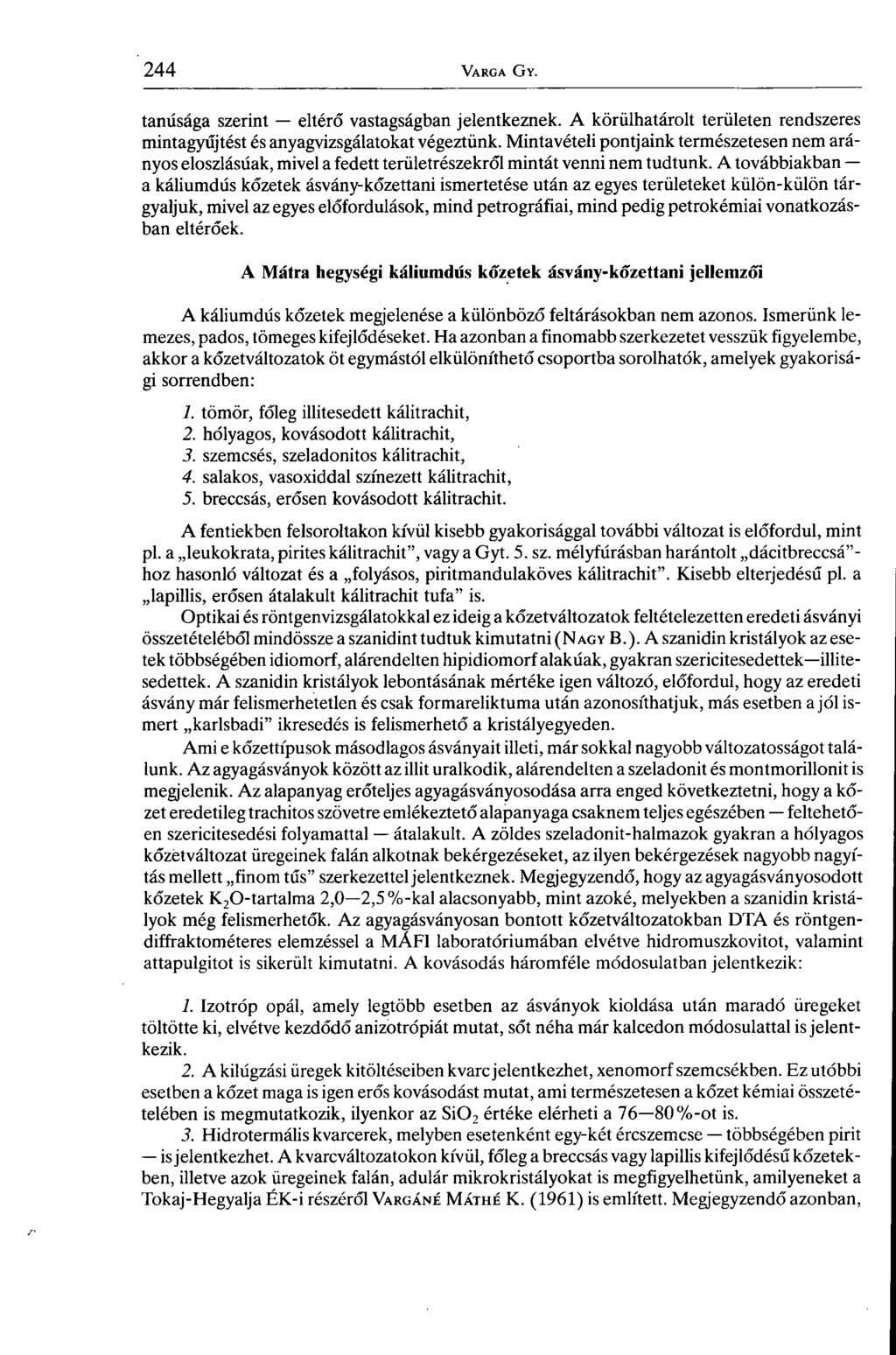 tanúsága szerint eltérő vastagságban jelentkeznek. A körülhatárolt területen rendszeres mintagyűjtést és anyagvizsgálatokat végeztünk.