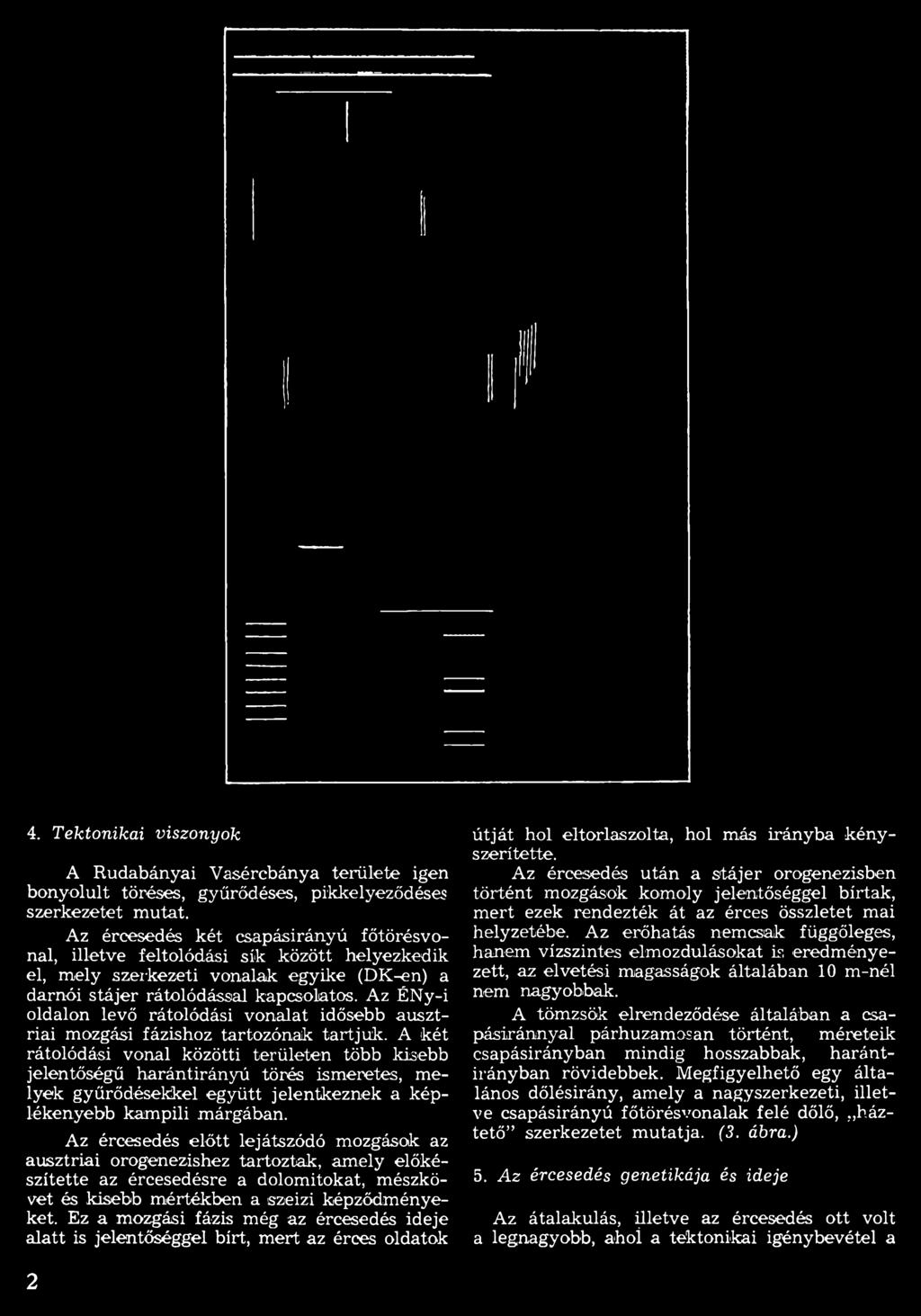 Az ércesedés előtt lejátszódó mozgások az ausztriai orogenezishez tartoztak, am ely előkészítette az ércesedésre a dolom itokat, m észkövet és kisebb m értékben a szeizi képződm ényeket.