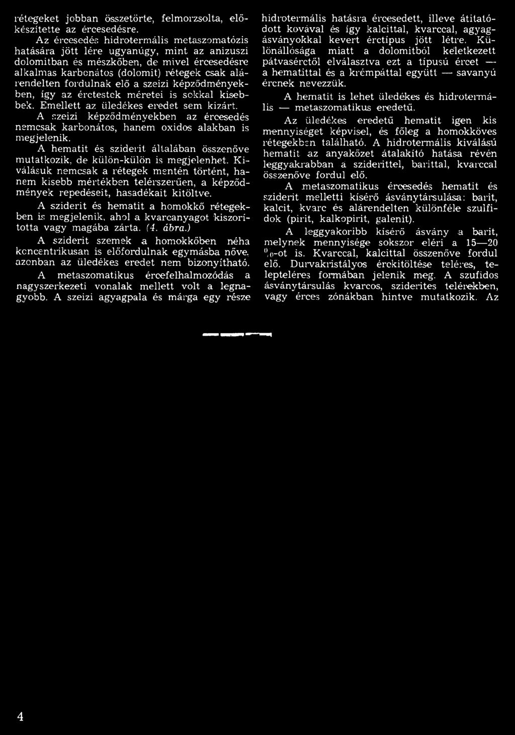 K i válásuk nem csak a rétegek m en tén történt, hanem kisebb m értékben telérszerűen, a képződm ények repedéseit, hasadékait kitöltve.