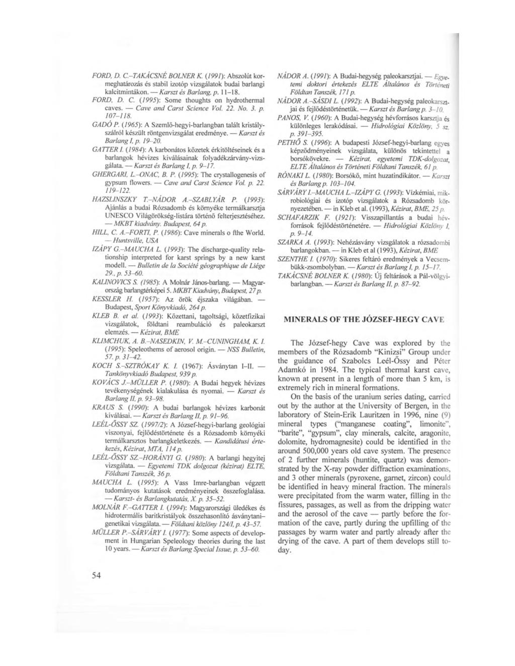 FORD. D. C.-TAKÁCSNÉ BOLNER K. (1991): Abszolút kormeghatározás és stabil izotóp vizsgálatok budai barlangi kalcitmintákon. Karszt és Barlang, p. 11-18. FORD. D. C. (1995): Somé thoughts on hydrothermal caves.