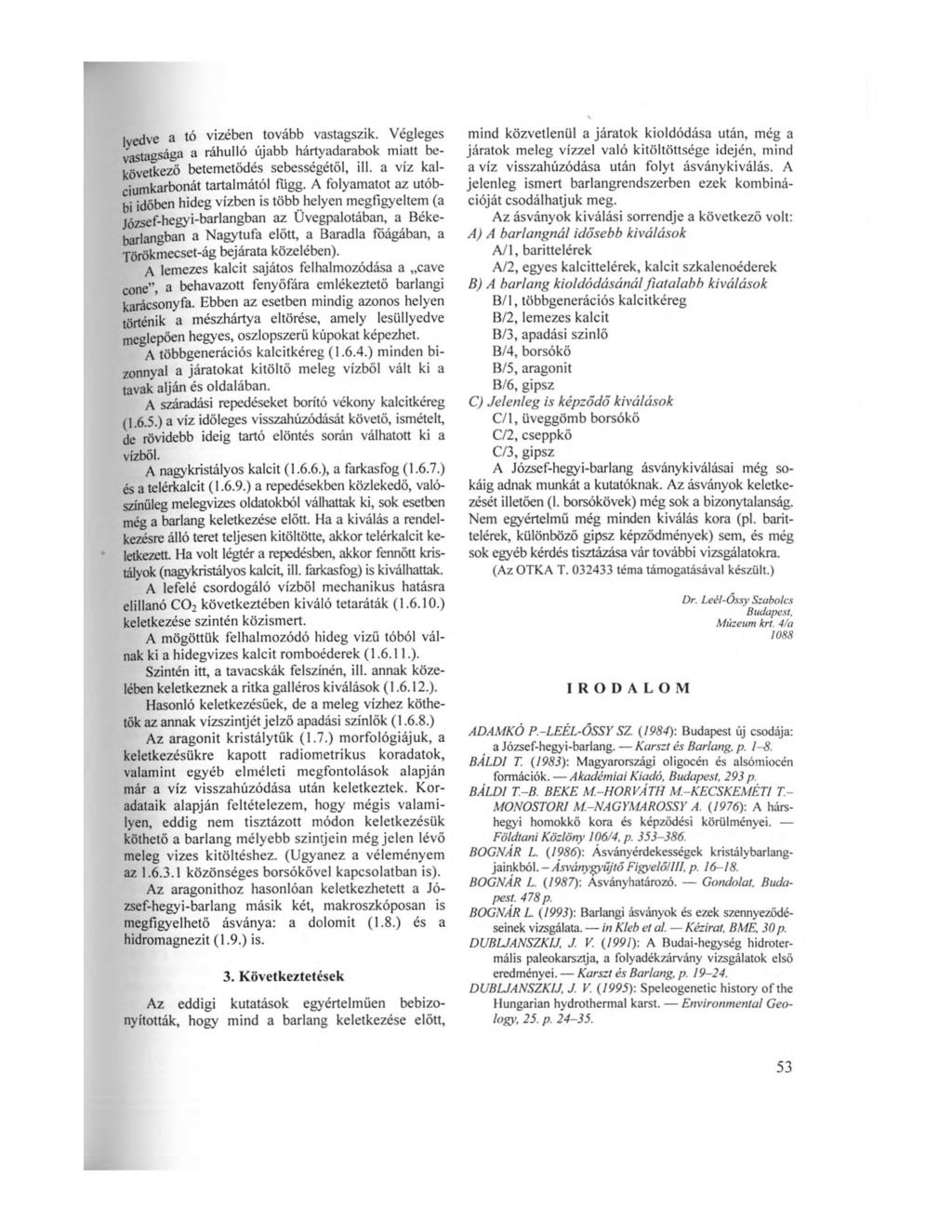 lyedve a tó vizében tovább vastagszik. Végleges vastagsága a ráhulló újabb hártyadarabok miatt bekövetkező betemetödés sebességétől, ill. a víz kalciumkarbonát tartalmától függ.
