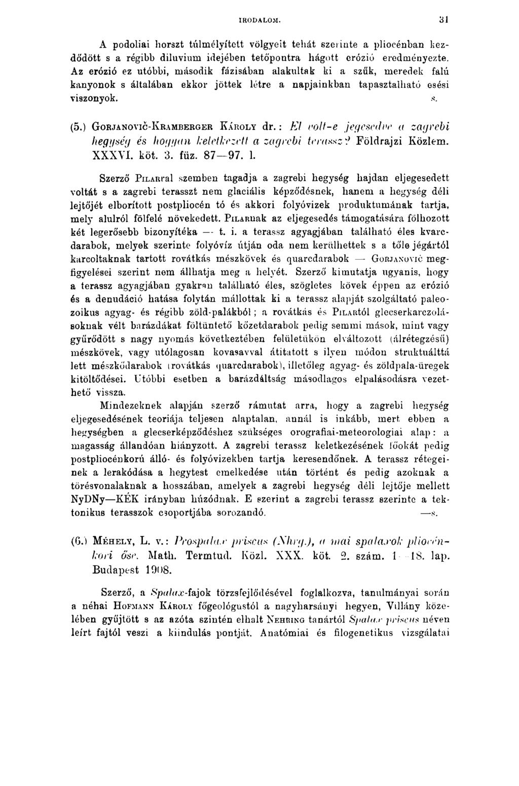 IRODALOM. 31 A podoliai horszt túlm élyítctt völgyeit tehát szerinte a pliocénban kezdődött s a régibb diluvium idejében tetőpontra hágott erózió eredm ényezte.