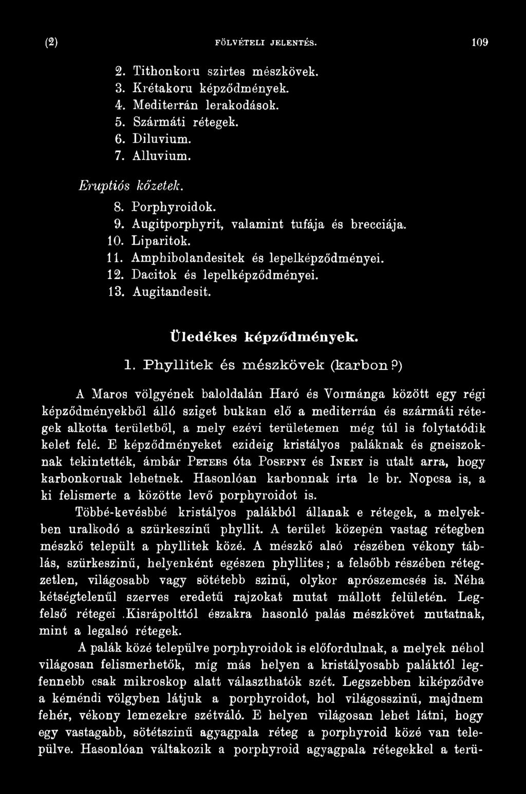 Hasonlóan karbonnak írta le br. Nopcsa is, a ki felismerte a közötte levő porphyroidot is. Többé-kevésbbé kristályos palákból állanak e rétegek, a melyekben uralkodó a szürkeszínű phyllit.