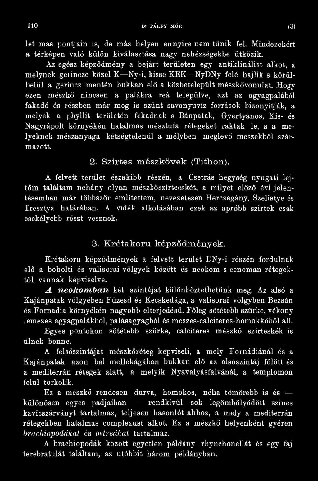 A felvett terület északibb részén, a Csetrás hegység nyugati lejtőin találtam nehány olyan mészkőszírtecskét, a milyet előző évi jelentésemben már többször említettem, nevezetesen Herczegány,
