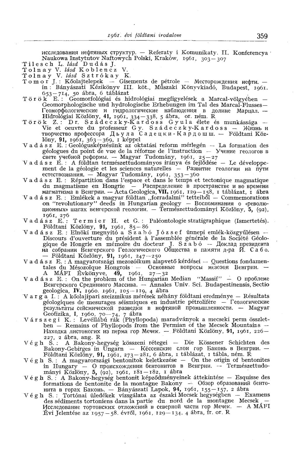 IÇ)6I. évi földtani irodalom 359 исследования нефтяных структур. Referaty i Komunikaty. II. Konferencya ' Naukowa Instytutov Naftowych Polski, Kraków, 1961, 303 307 T i 1 e s с h L. lásd Dudás J.