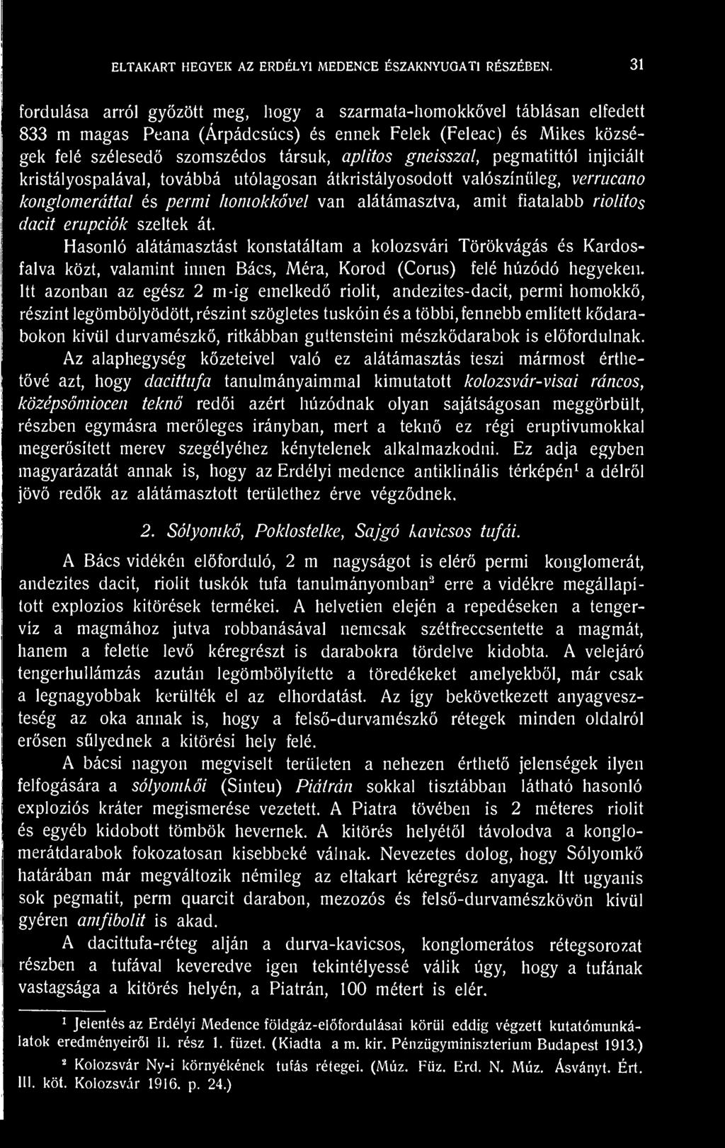 pegmatittól injiciált kristályospalával, továbbá utólagosan átkristályosodott valószínleg, verrucano konglomeráttal és permi homokkövei van alátámasztva, amit fiatalabb riolitos dacit erupciók