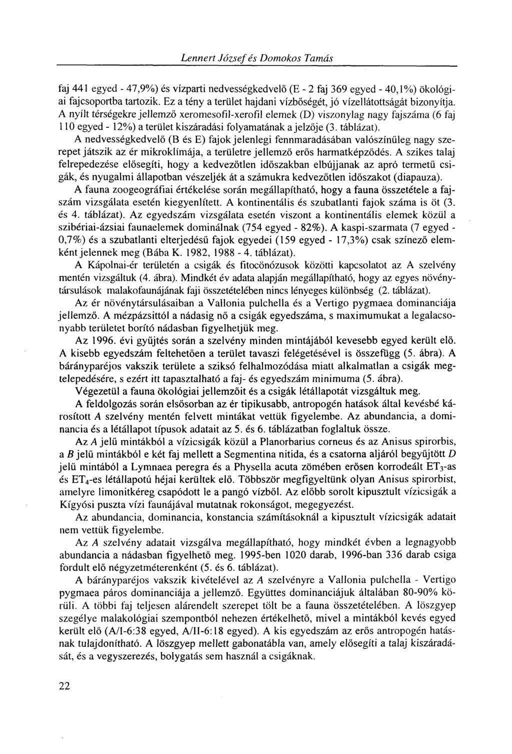 Lennert József és Domokos Tamás faj 441 egyed - 47,9%) és vízparti nedvességkedvelő (E - 2 faj 369 egyed - 40,1%) ökológiai fajcsoportba tartozik.